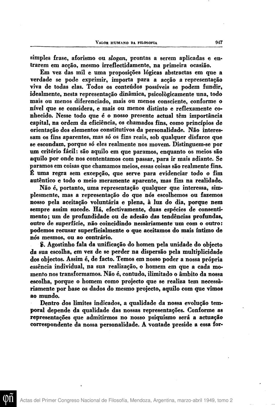 Todos os conteúdos possiveis se podem fundir, idealmente, nesta representagáo dinámica, psicológicamente una, todo mais ou menos diferenciado, mais ou menos consciente, conforme o nivel que se