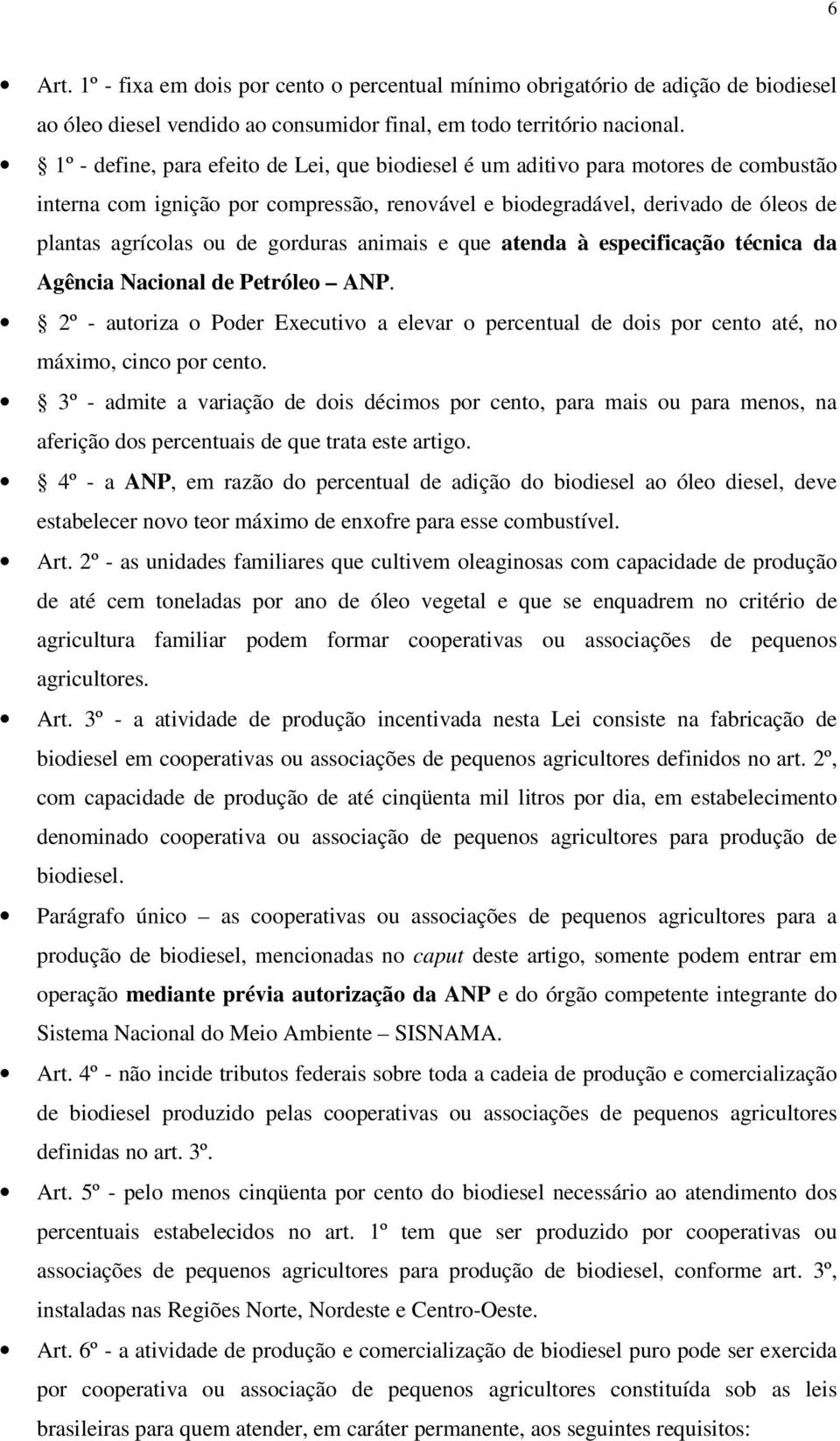 gorduras animais e que atenda à especificação técnica da Agência Nacional de Petróleo ANP. 2º - autoriza o Poder Executivo a elevar o percentual de dois por cento até, no máximo, cinco por cento.