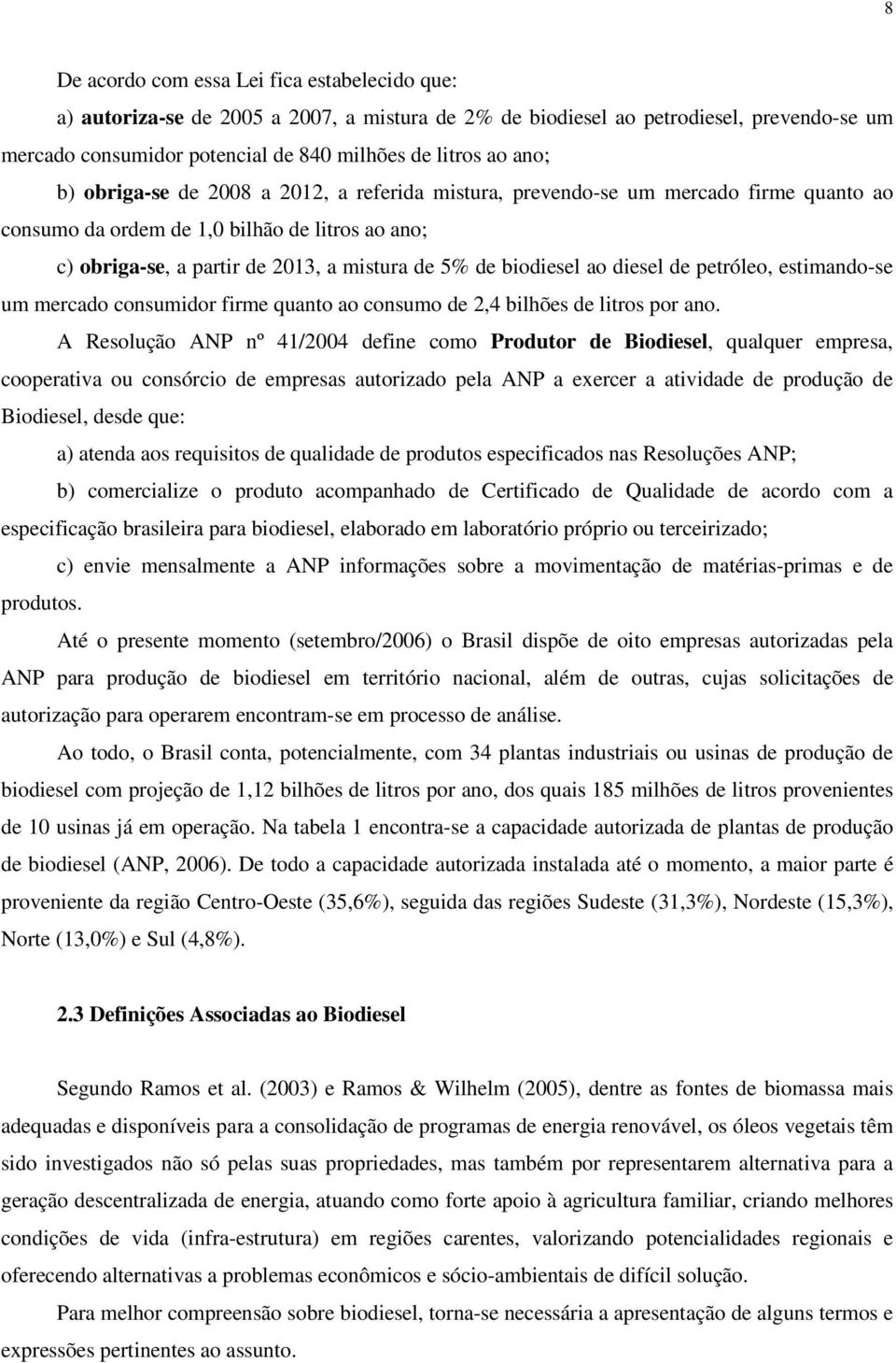 biodiesel ao diesel de petróleo, estimando-se um mercado consumidor firme quanto ao consumo de 2,4 bilhões de litros por ano.