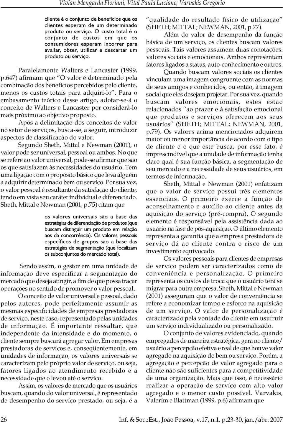 647) afirmam que O valor é determinado pela combinação dos benefícios percebidos pelo cliente, menos os custos totais para adquiri-lo.