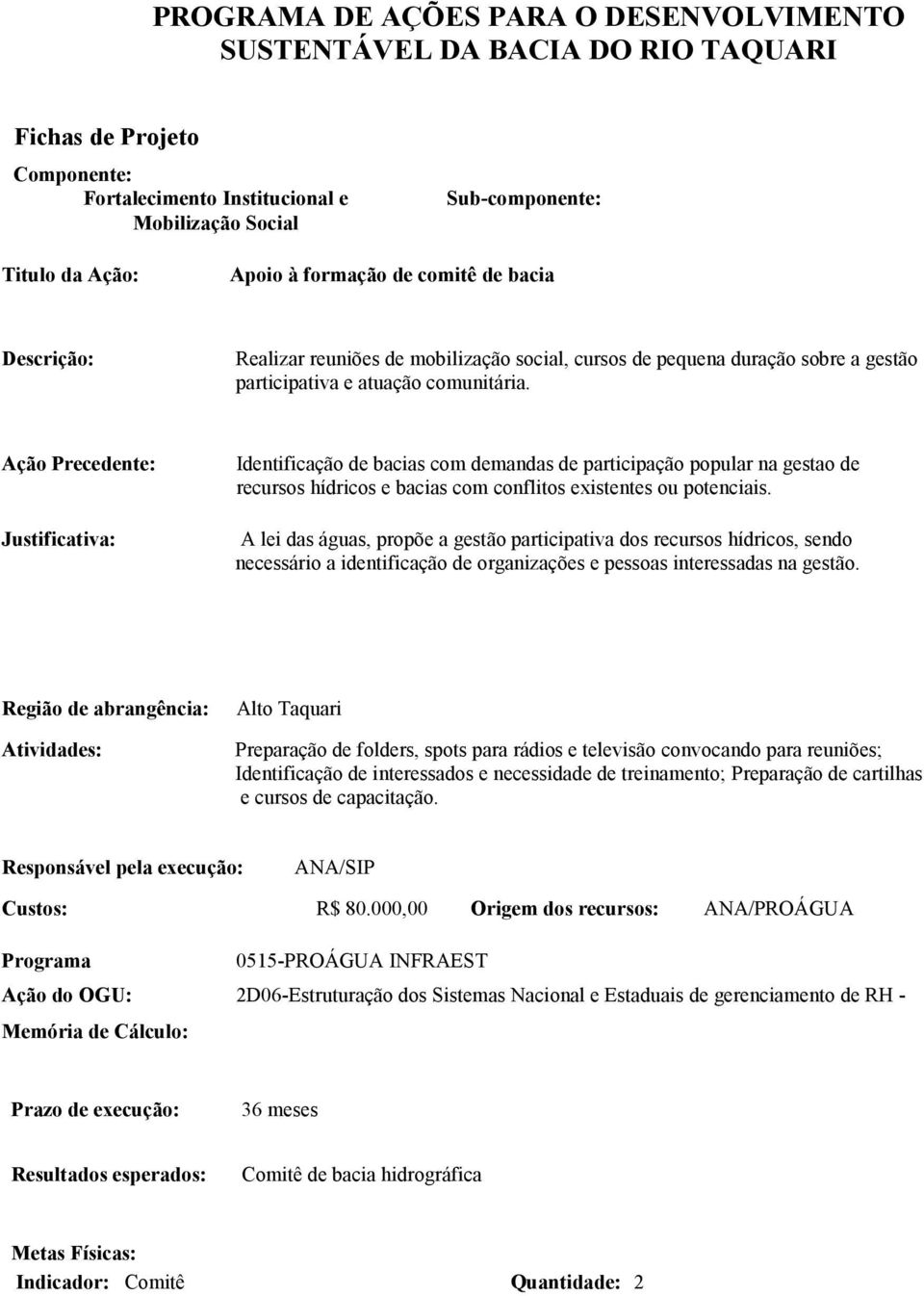 Identificação de bacias com demandas de participação popular na gestao de recursos hídricos e bacias com conflitos existentes ou potenciais.