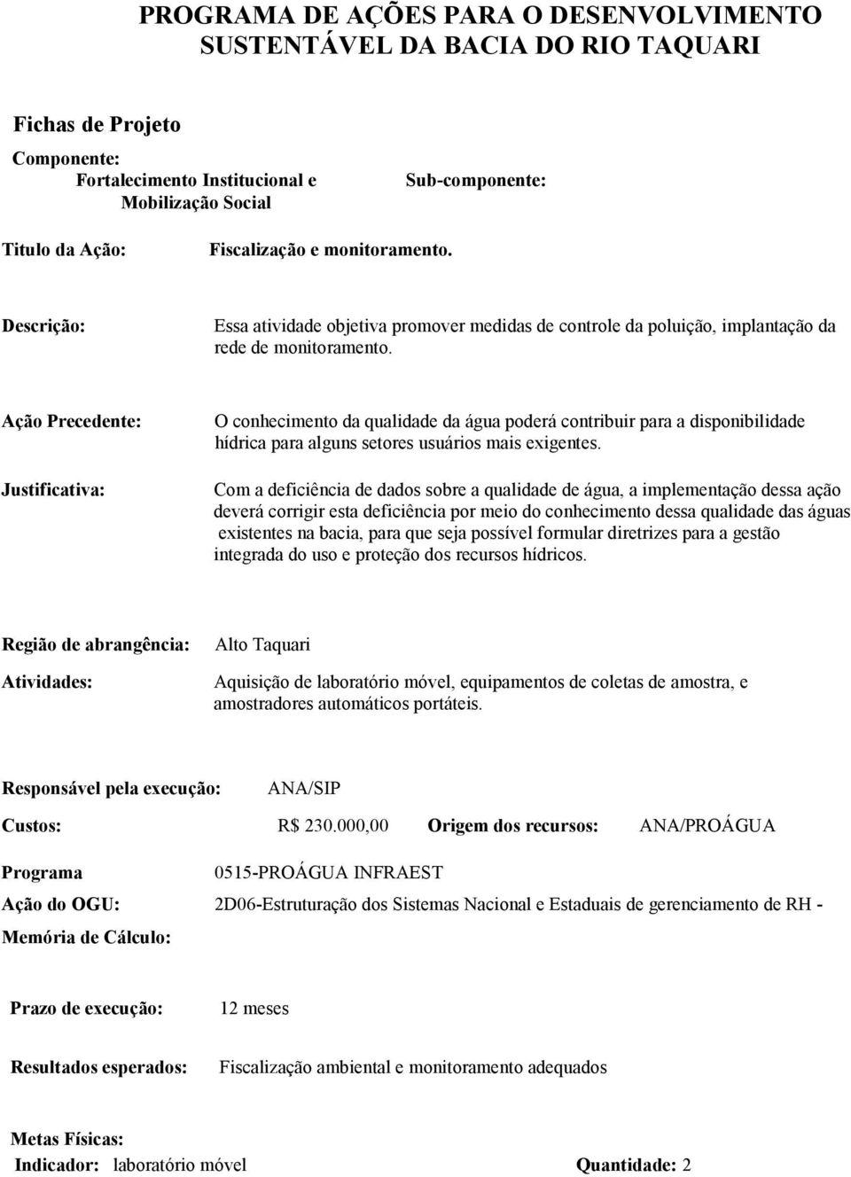 O conhecimento da qualidade da água poderá contribuir para a disponibilidade hídrica para alguns setores usuários mais exigentes.