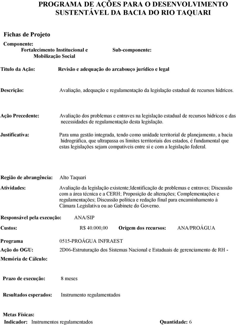 Para uma gestão integrada, tendo como unidade territorial de planejamento, a bacia hidrográfica, que ultrapassa os limites territoriais dos estados, é fundamental que estas legislações sejam