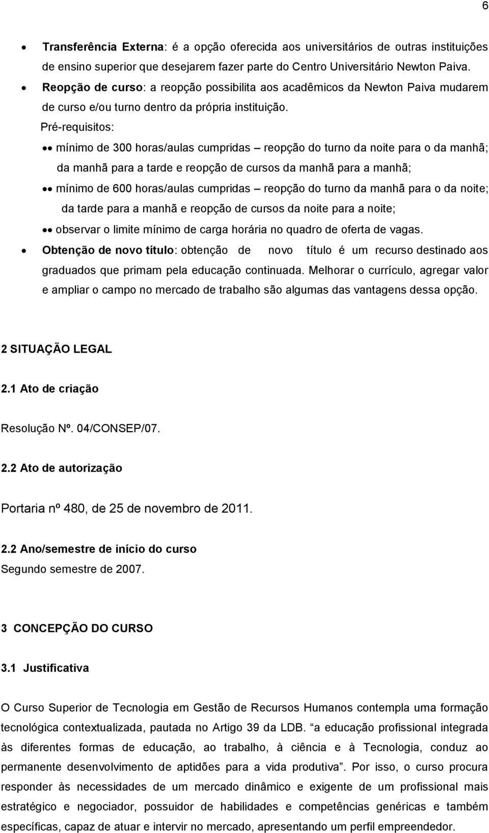 Pré-requisitos: mínimo de 300 horas/aulas cumpridas reopção do turno da noite para o da manhã; da manhã para a tarde e reopção de cursos da manhã para a manhã; mínimo de 600 horas/aulas cumpridas