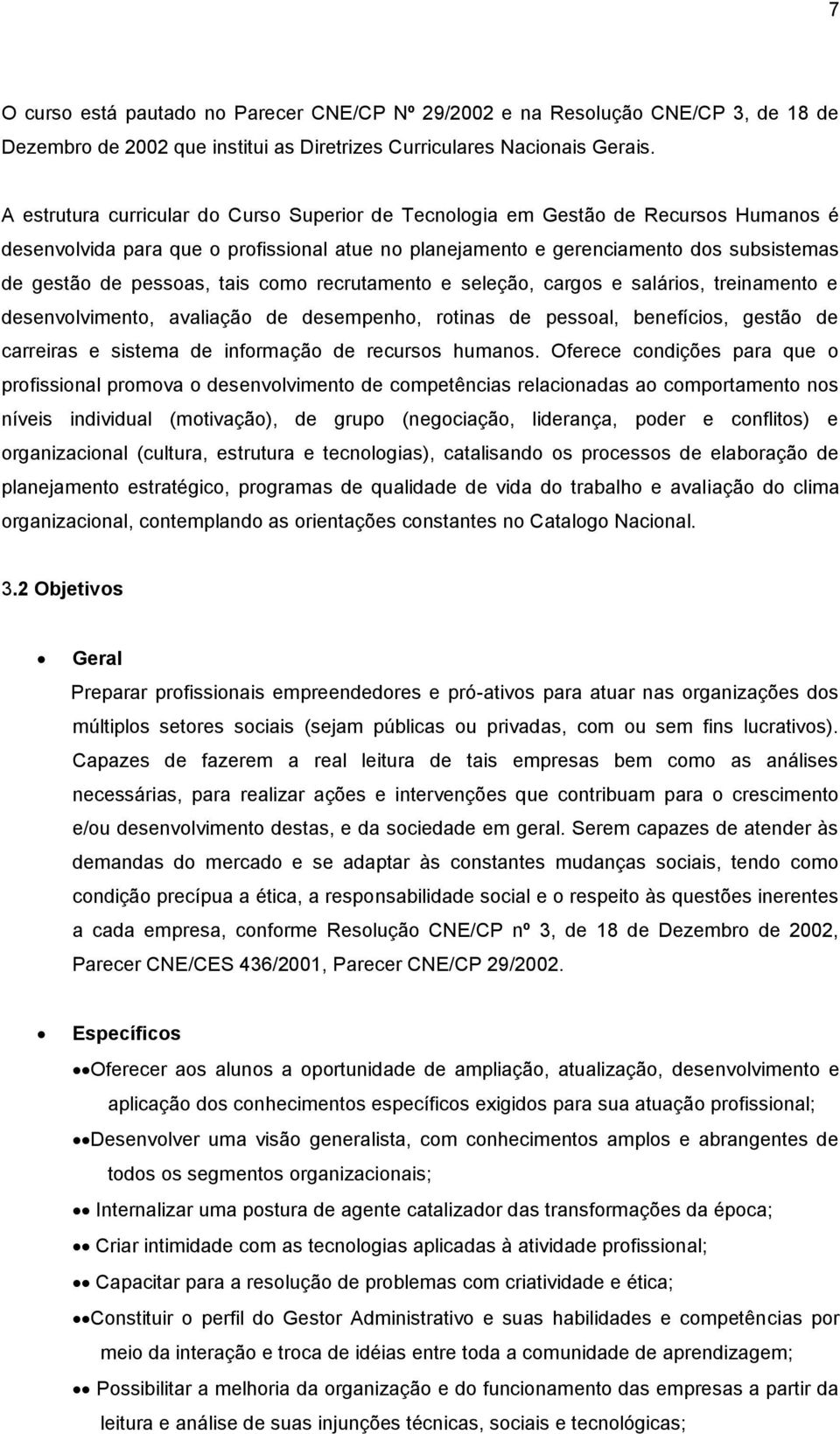 tais como recrutamento e seleção, cargos e salários, treinamento e desenvolvimento, avaliação de desempenho, rotinas de pessoal, benefícios, gestão de carreiras e sistema de informação de recursos