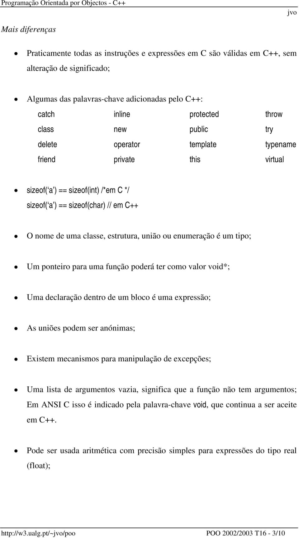 enumeração é um tipo; Um ponteiro para uma função poderá ter como valor void*; Uma declaração dentro de um bloco é uma expressão; As uniões podem ser anónimas; Existem mecanismos para manipulação de