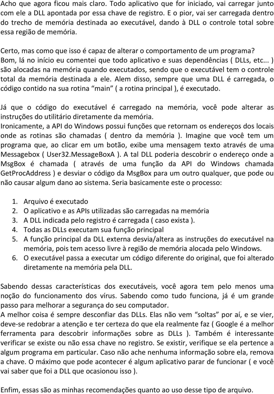 Certo, mas como que isso é capaz de alterar o comportamento de um programa? Bom, lá no início eu comentei que todo aplicativo e suas dependências ( DLLs, etc.