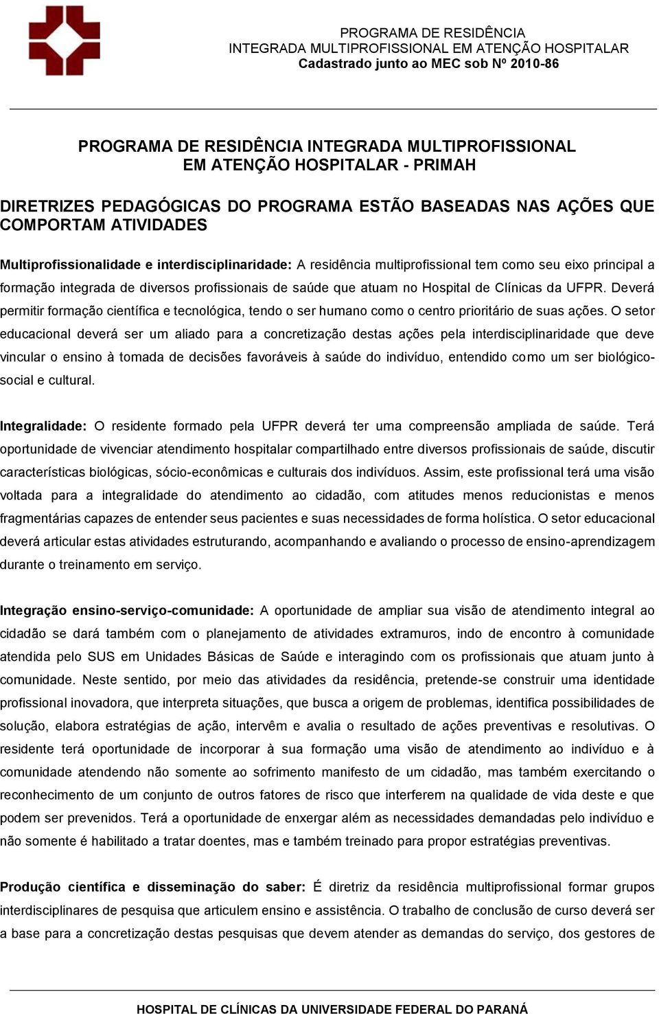 Deverá permitir formação científica e tecnológica, tendo o ser humano como o centro prioritário de suas ações.