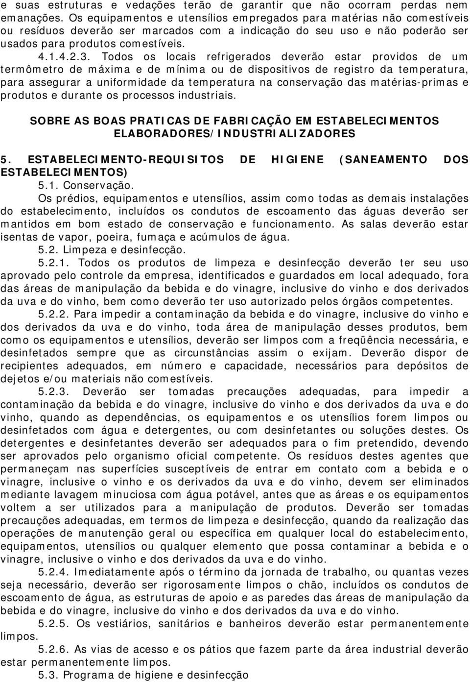 Todos os locais refrigerados deverão estar providos de um termômetro de máxima e de mínima ou de dispositivos de registro da temperatura, para assegurar a uniformidade da temperatura na conservação