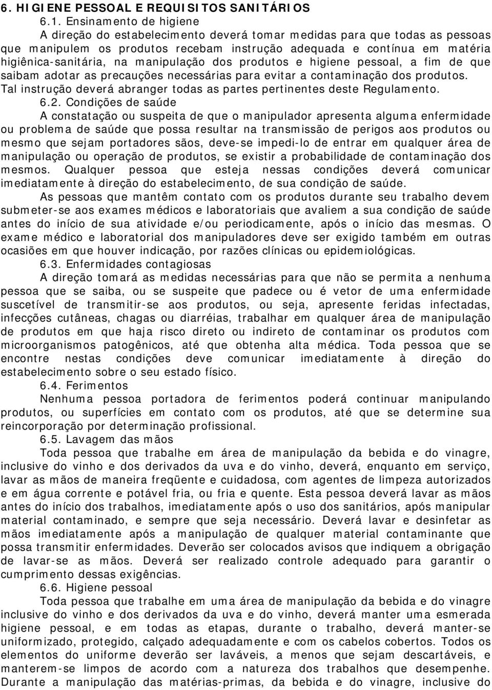 manipulação dos produtos e higiene pessoal, a fim de que saibam adotar as precauções necessárias para evitar a contaminação dos produtos.