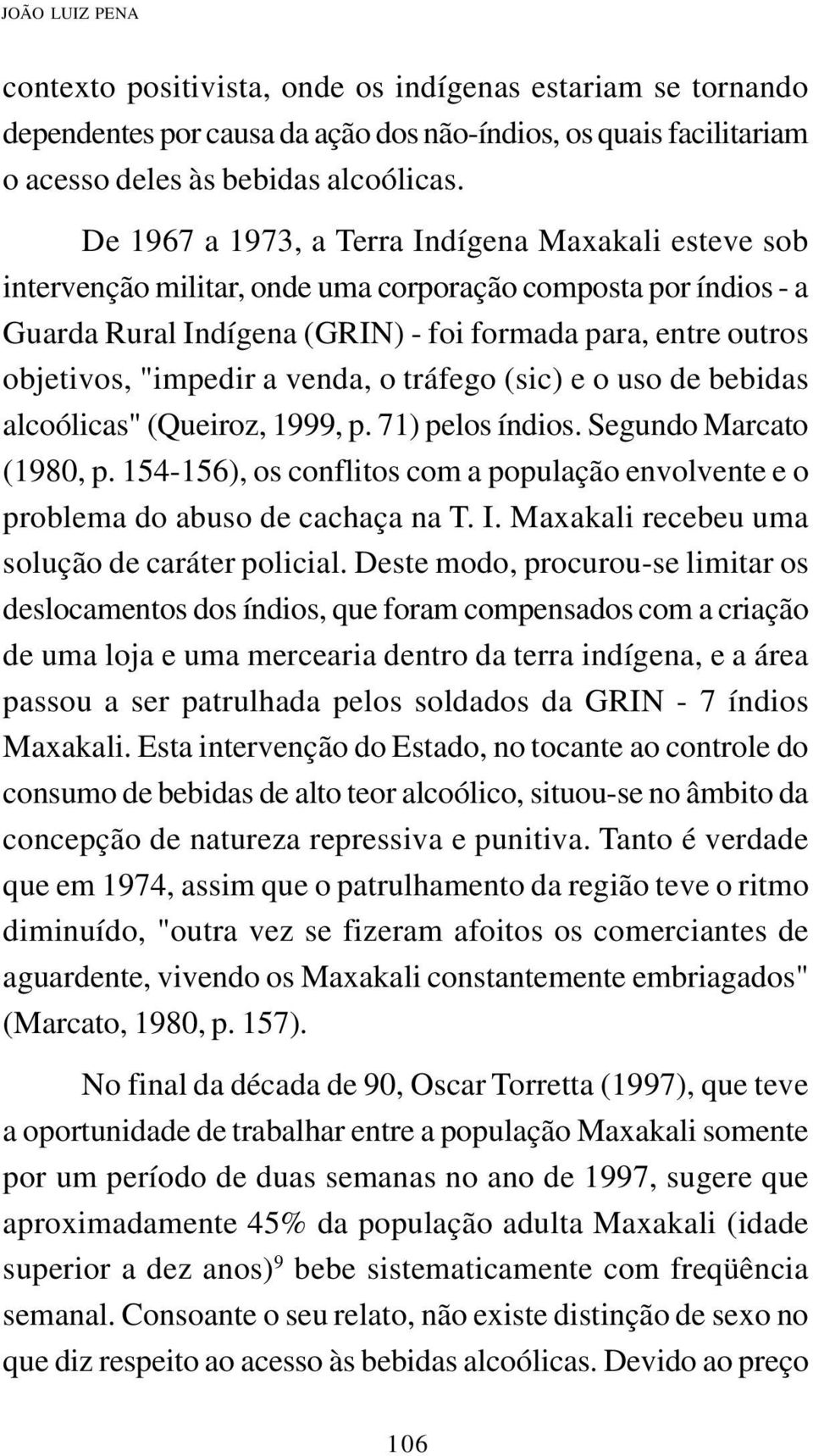 a venda, o tráfego (sic) e o uso de bebidas alcoólicas" (Queiroz, 1999, p. 71) pelos índios. Segundo Marcato (1980, p.