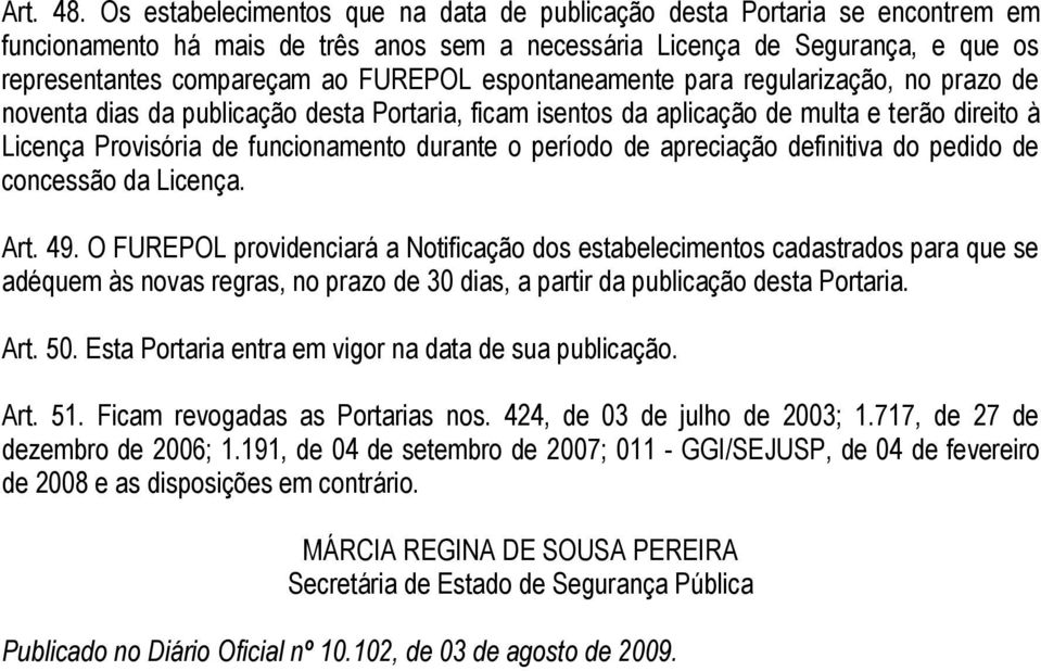 espontaneamente para regularização, no prazo de noventa dias da publicação desta Portaria, ficam isentos da aplicação de multa e terão direito à Licença Provisória de funcionamento durante o período