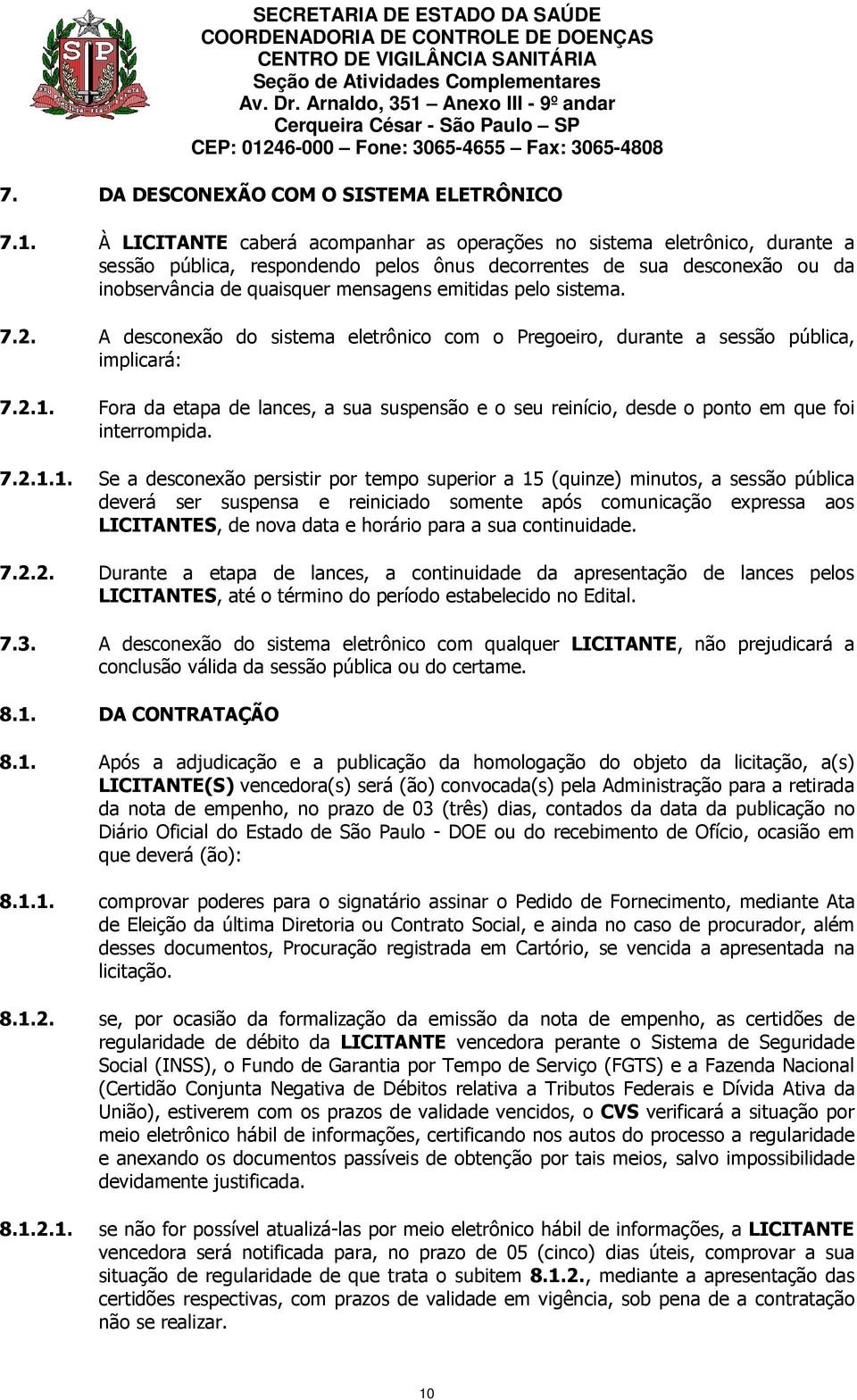 pelo sistema. 7.2. A desconexão do sistema eletrônico com o Pregoeiro, durante a sessão pública, implicará: 7.2.1.