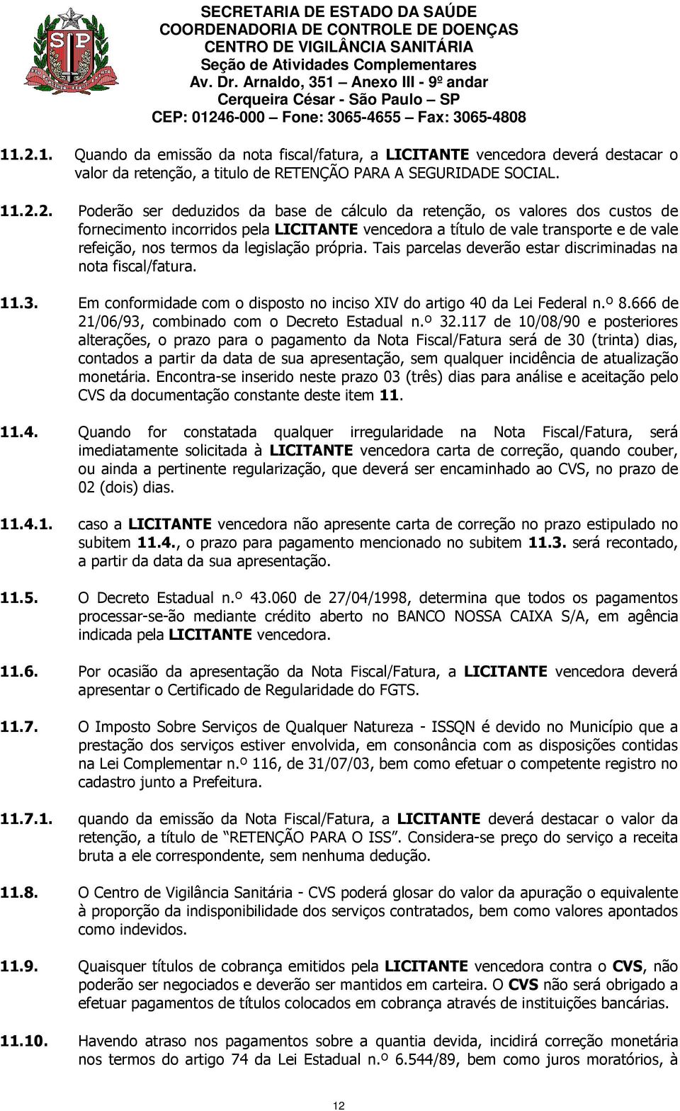 Tais parcelas deverão estar discriminadas na nota fiscal/fatura. 11.3. Em conformidade com o disposto no inciso XIV do artigo 40 da Lei Federal n.º 8.