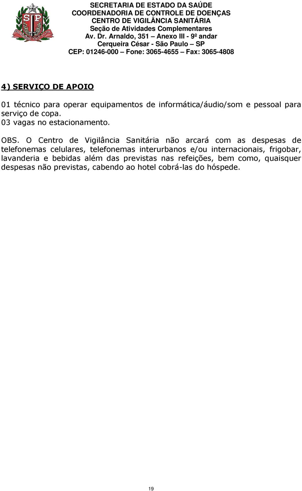 O Centro de Vigilância Sanitária não arcará com as despesas de telefonemas celulares, telefonemas