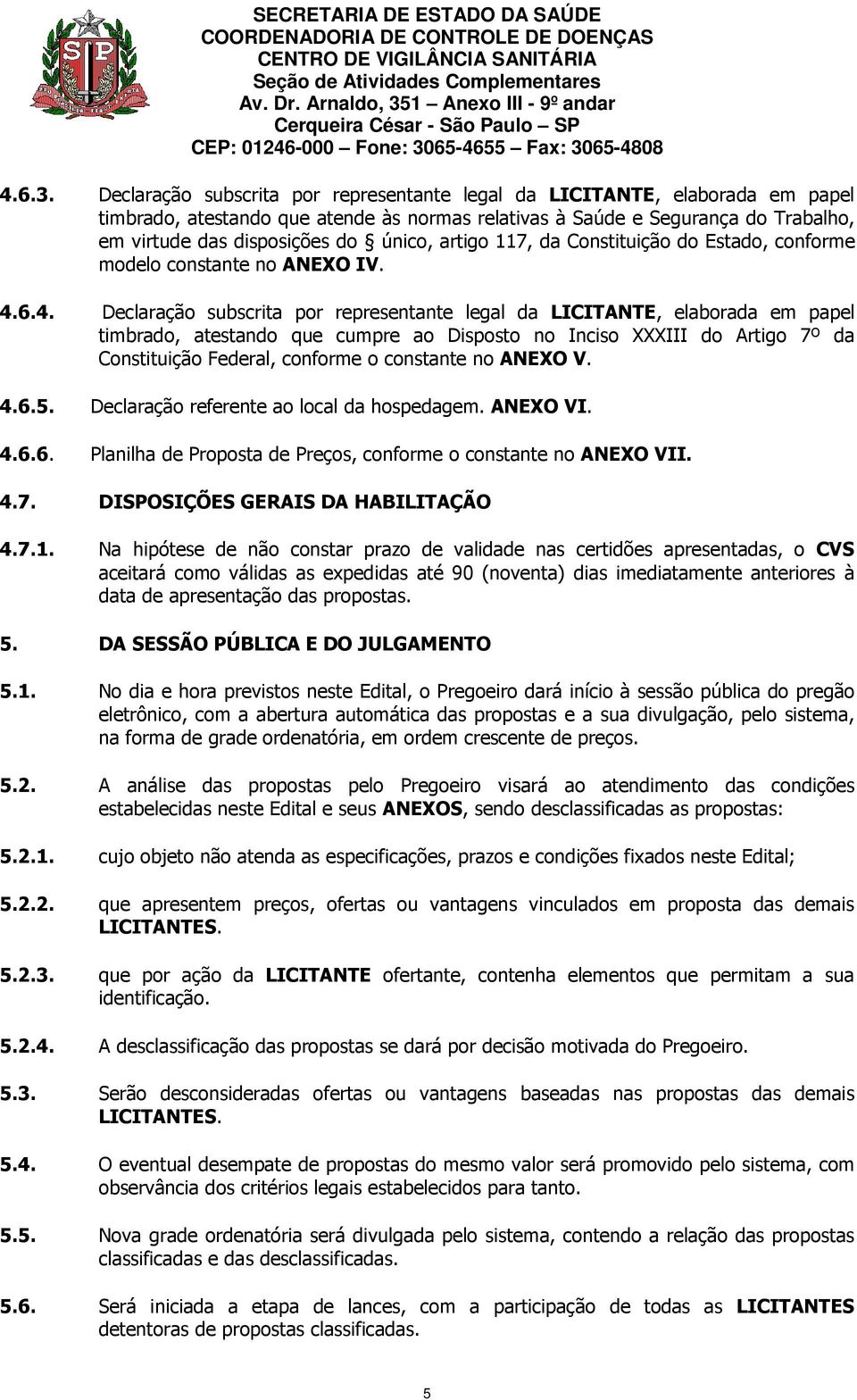 artigo 117, da Constituição do Estado, conforme modelo constante no ANEXO IV. 4.