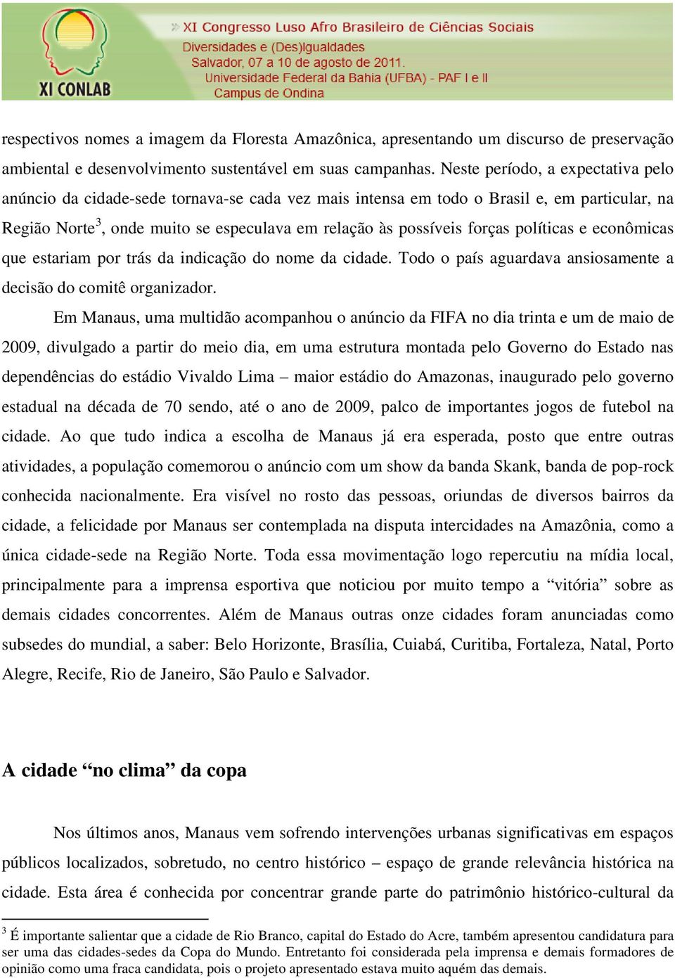 políticas e econômicas que estariam por trás da indicação do nome da cidade. Todo o país aguardava ansiosamente a decisão do comitê organizador.