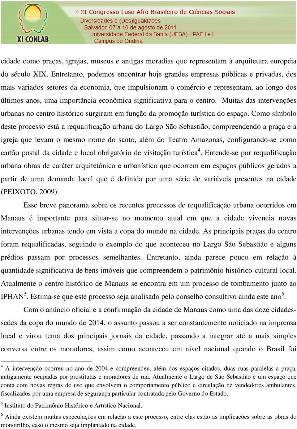 econômica significativa para o centro. Muitas das intervenções urbanas no centro histórico surgiram em função da promoção turística do espaço.