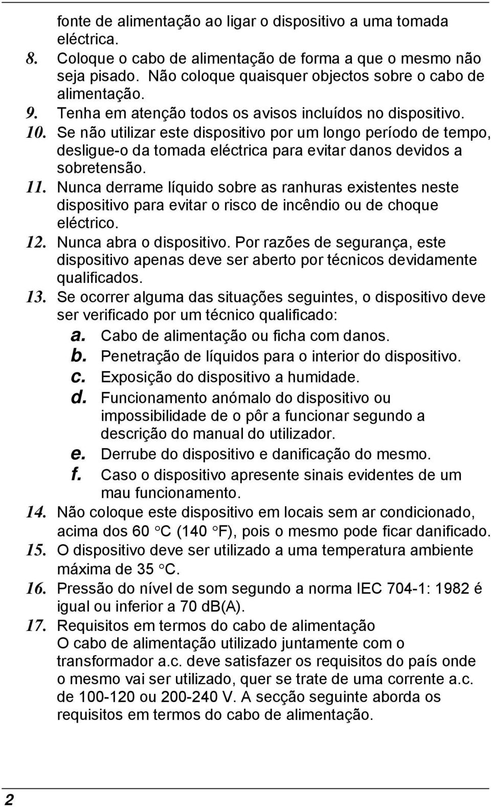 Se não utilizar este dispositivo por um longo período de tempo, desligue-o da tomada eléctrica para evitar danos devidos a sobretensão. 11.