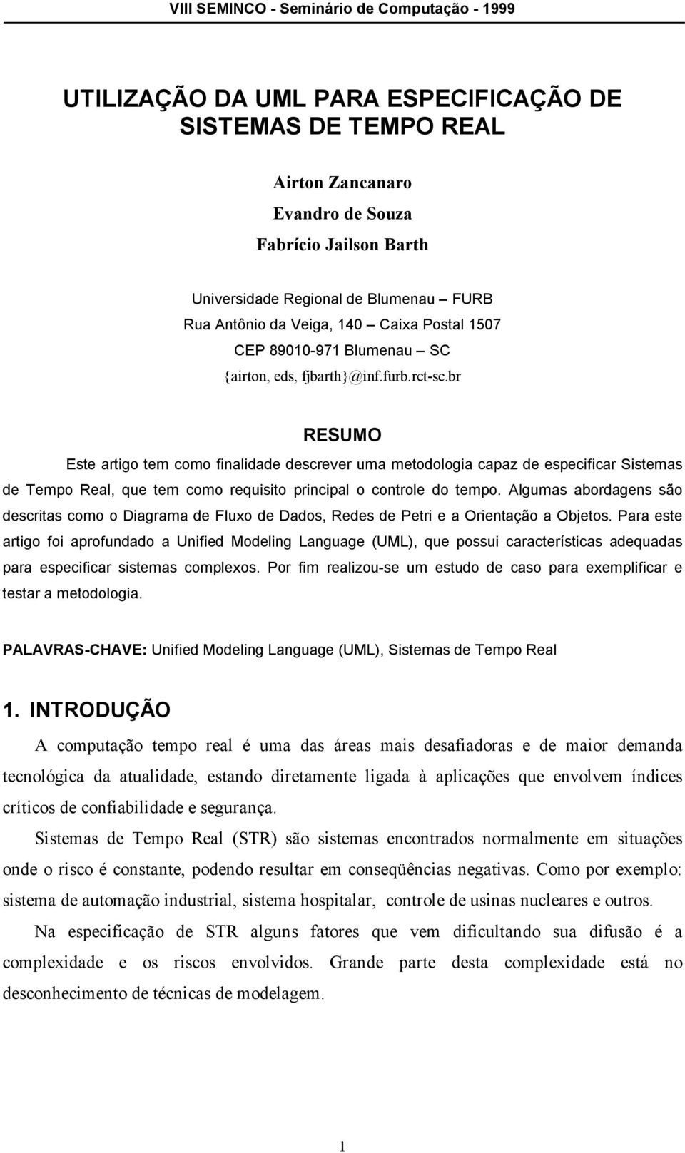 br RESUMO Este artigo tem como finalidade descrever uma metodologia capaz de especificar Sistemas de Tempo Real, que tem como requisito principal o controle do tempo.