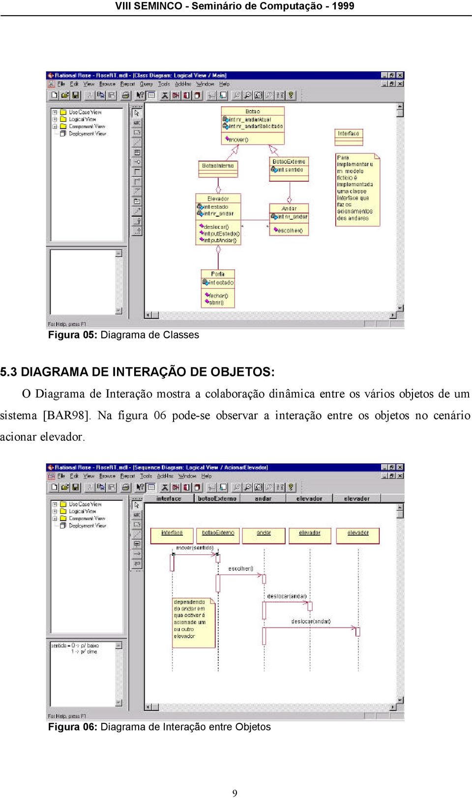 colaboração dinâmica entre os vários objetos de um sistema [BAR98].