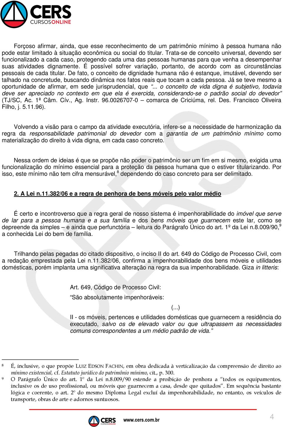 É possível sofrer variação, portanto, de acordo com as circunstâncias pessoais de cada titular.