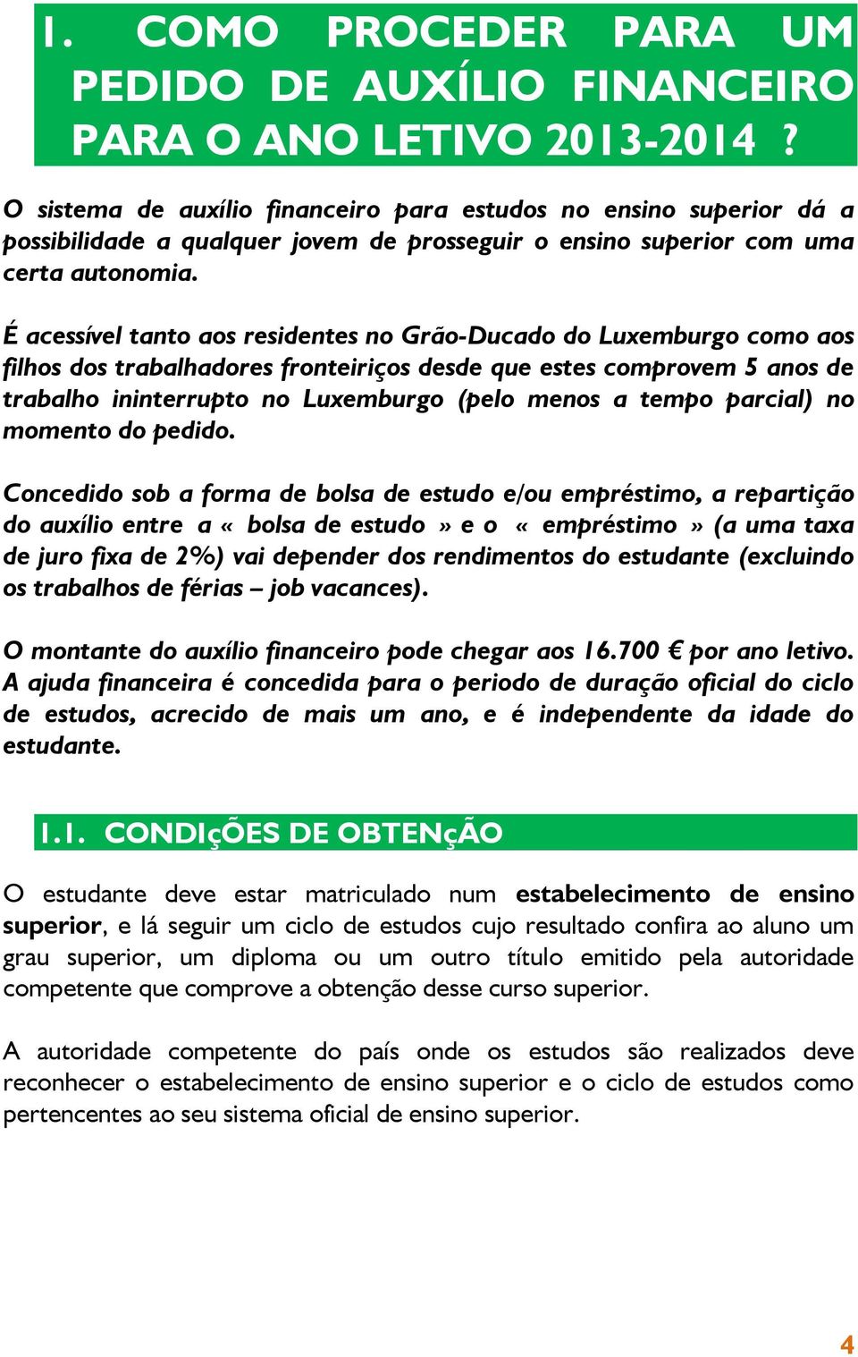 É acessível tanto aos residentes no Grão-Ducado do Luxemburgo como aos filhos dos trabalhadores fronteiriços desde que estes comprovem 5 anos de trabalho ininterrupto no Luxemburgo (pelo menos a