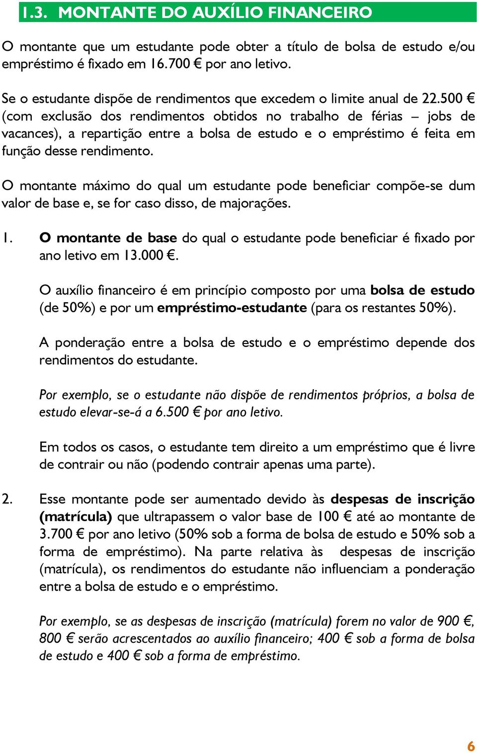 500 (com exclusão dos rendimentos obtidos no trabalho de férias jobs de vacances), a repartição entre a bolsa de estudo e o empréstimo é feita em função desse rendimento.