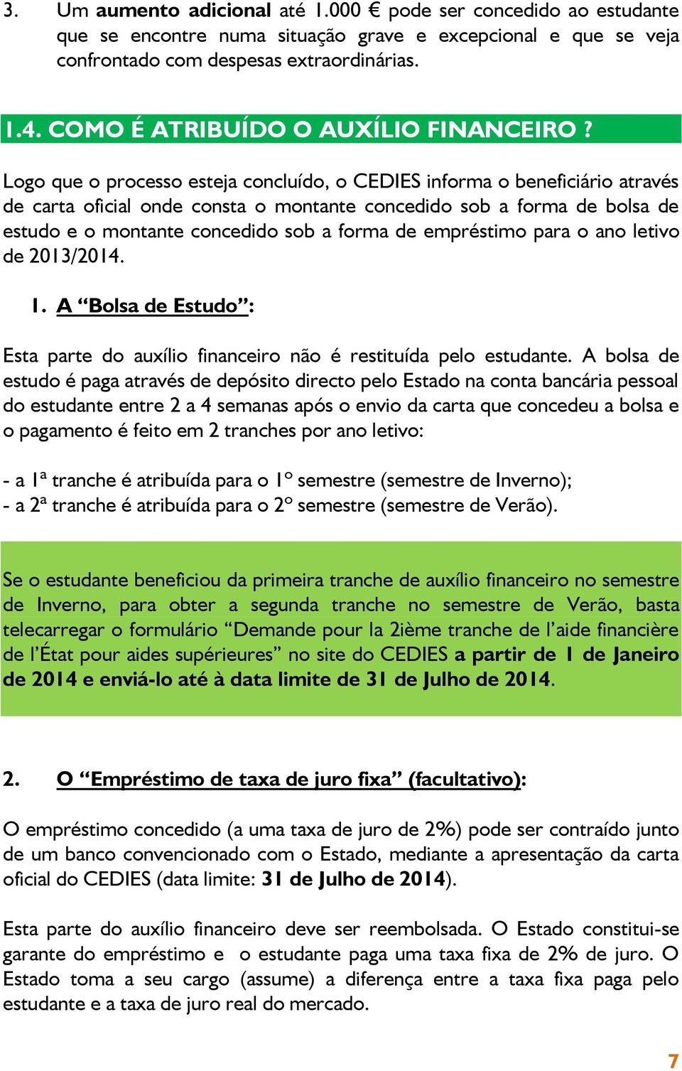 Logo que o processo esteja concluído, o CEDIES informa o beneficiário através de carta oficial onde consta o montante concedido sob a forma de bolsa de estudo e o montante concedido sob a forma de