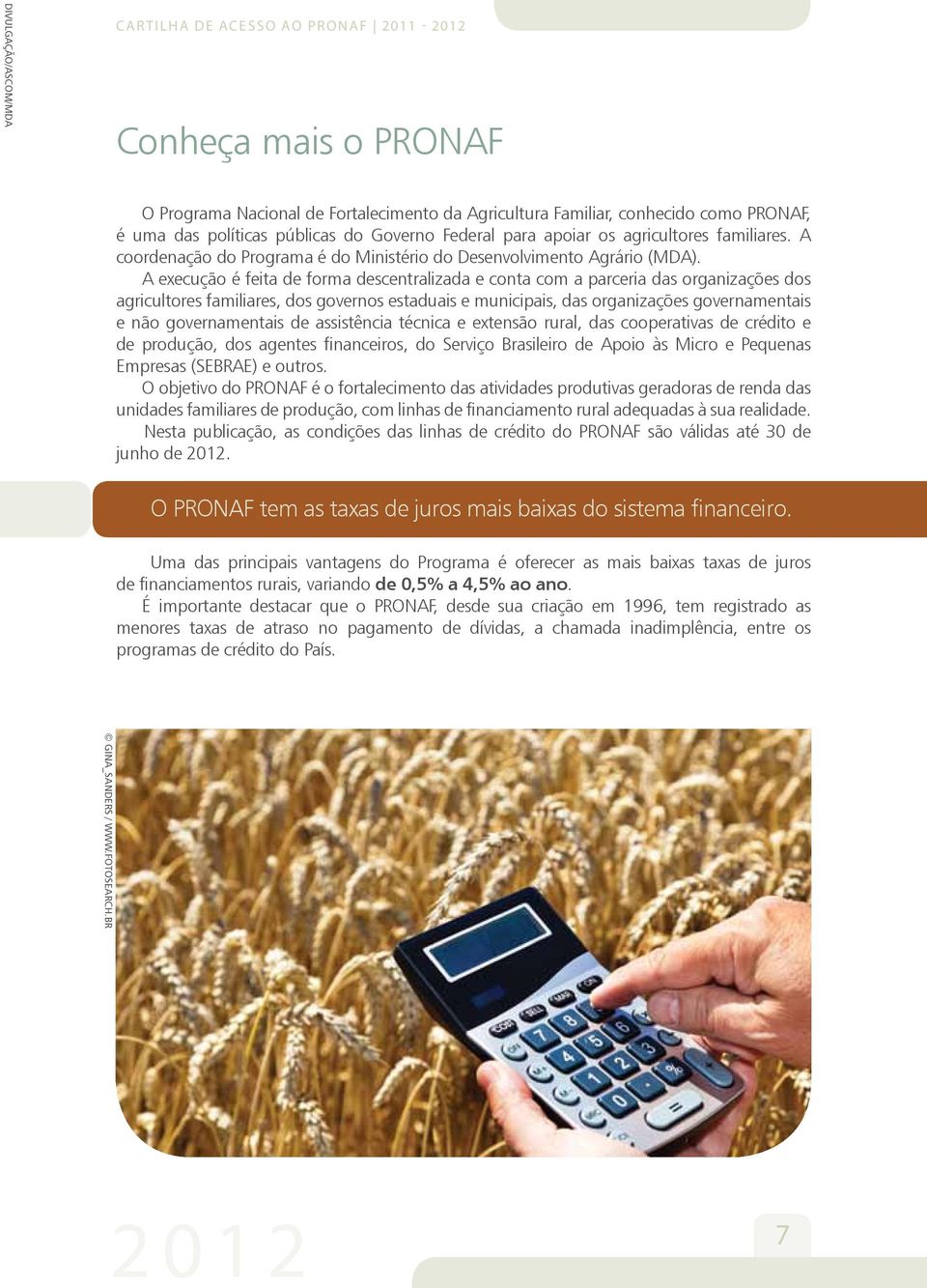 A execução é feita de forma descentralizada e conta com a parceria das organizações dos agricultores familiares, dos governos estaduais e municipais, das organizações governamentais e não