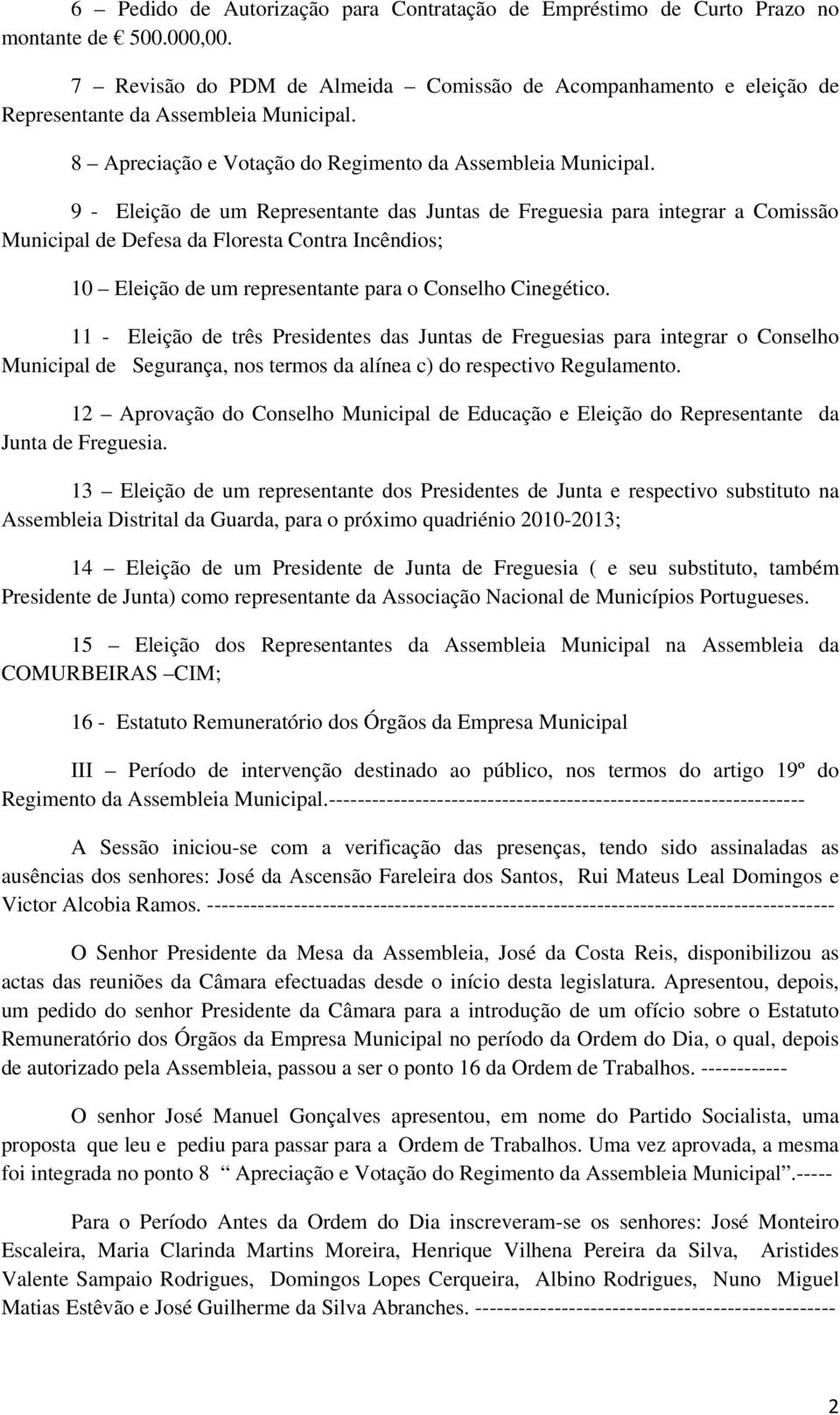 9 - Eleição de um Representante das Juntas de Freguesia para integrar a Comissão Municipal de Defesa da Floresta Contra Incêndios; 10 Eleição de um representante para o Conselho Cinegético.