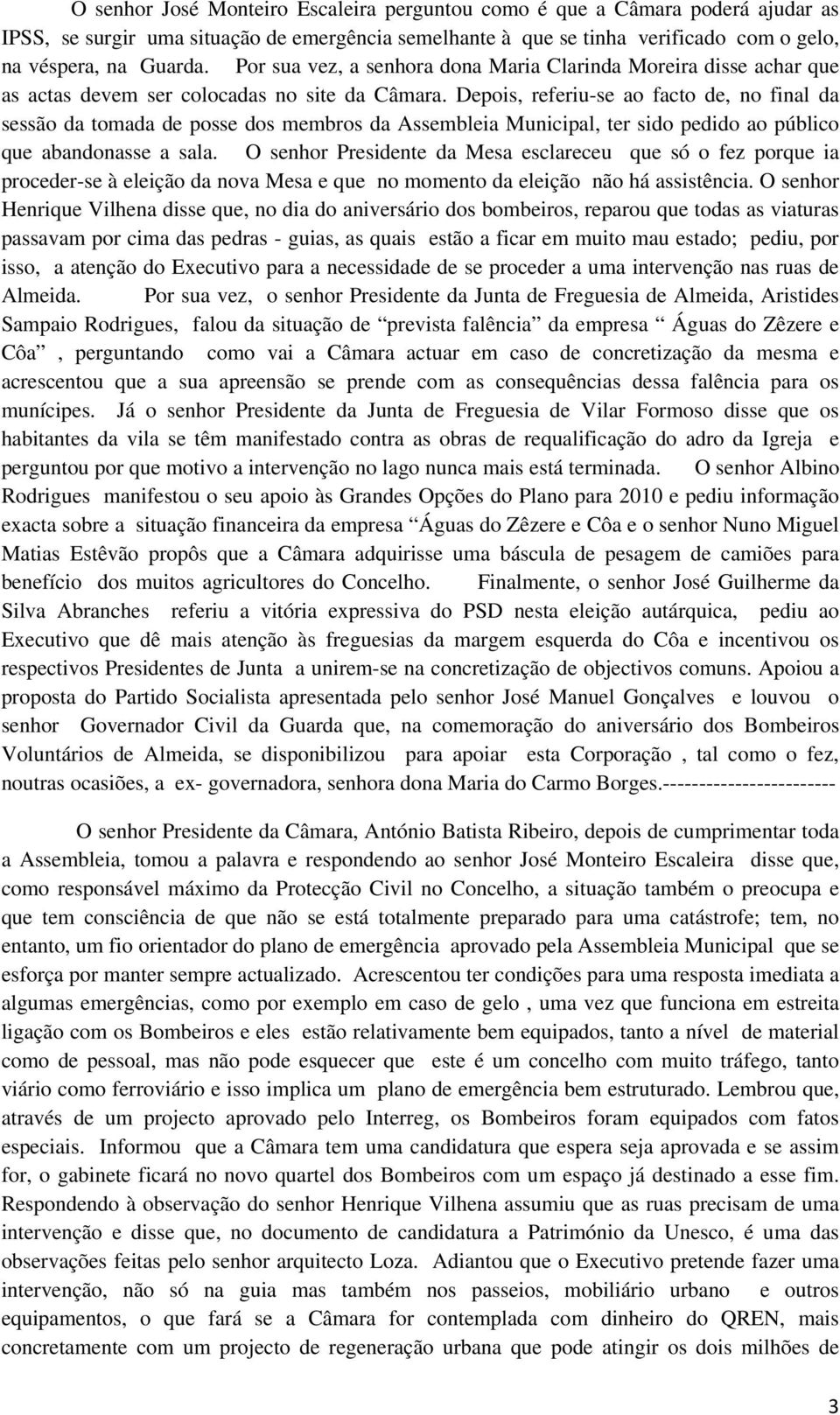 Depois, referiu-se ao facto de, no final da sessão da tomada de posse dos membros da Assembleia Municipal, ter sido pedido ao público que abandonasse a sala.