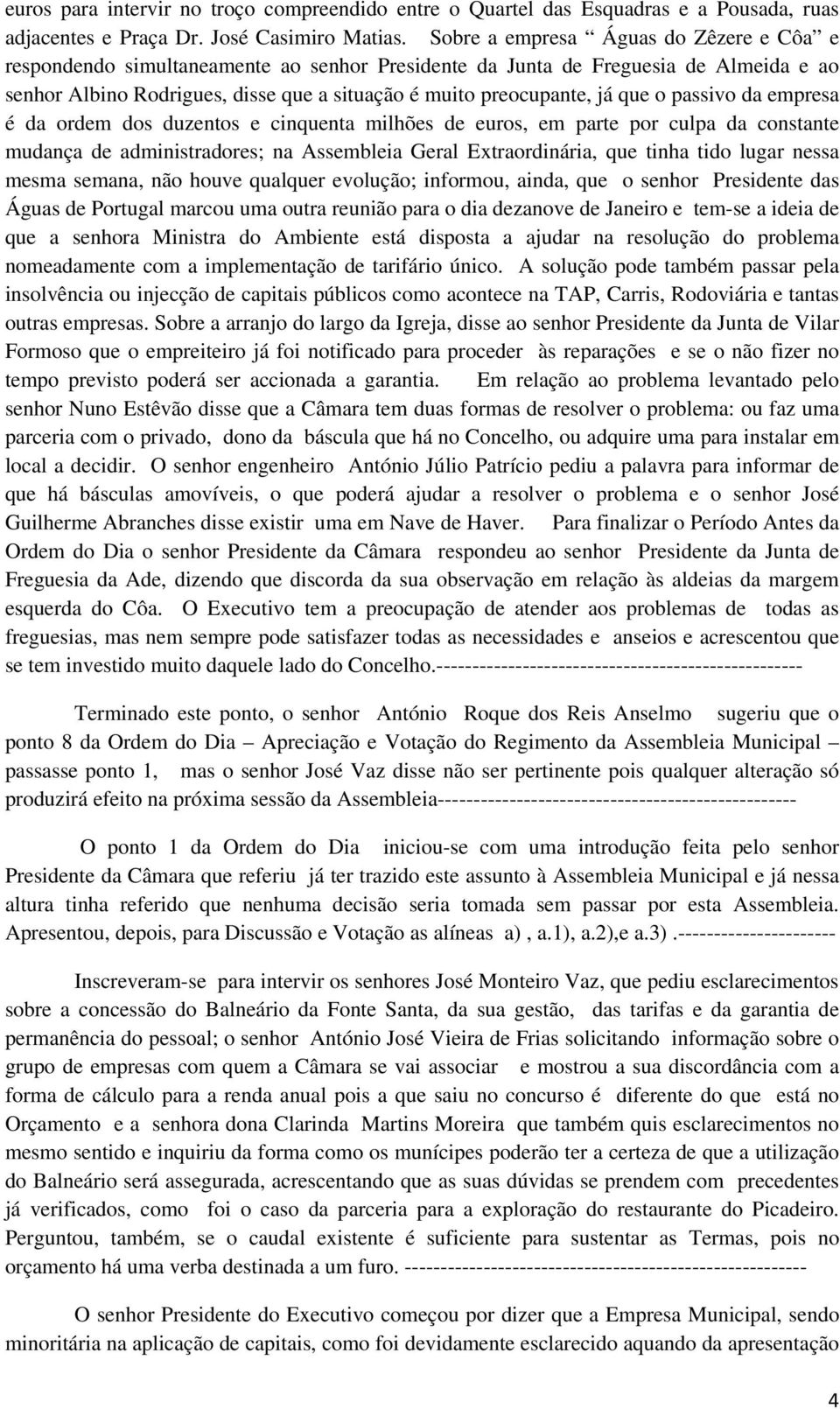 que o passivo da empresa é da ordem dos duzentos e cinquenta milhões de euros, em parte por culpa da constante mudança de administradores; na Assembleia Geral Extraordinária, que tinha tido lugar