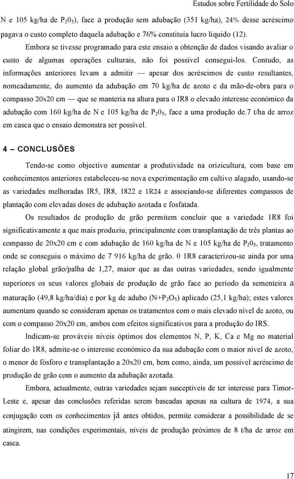 Contudo, s informções nteriores levm dmitir pesr dos résimos de usto resultntes, nomedmente, do umento d dubção em 70 kg/h de zoto e d mão-de-obr pr o ompsso 20x20 m que se mnteri n ltur pr o IR8 o