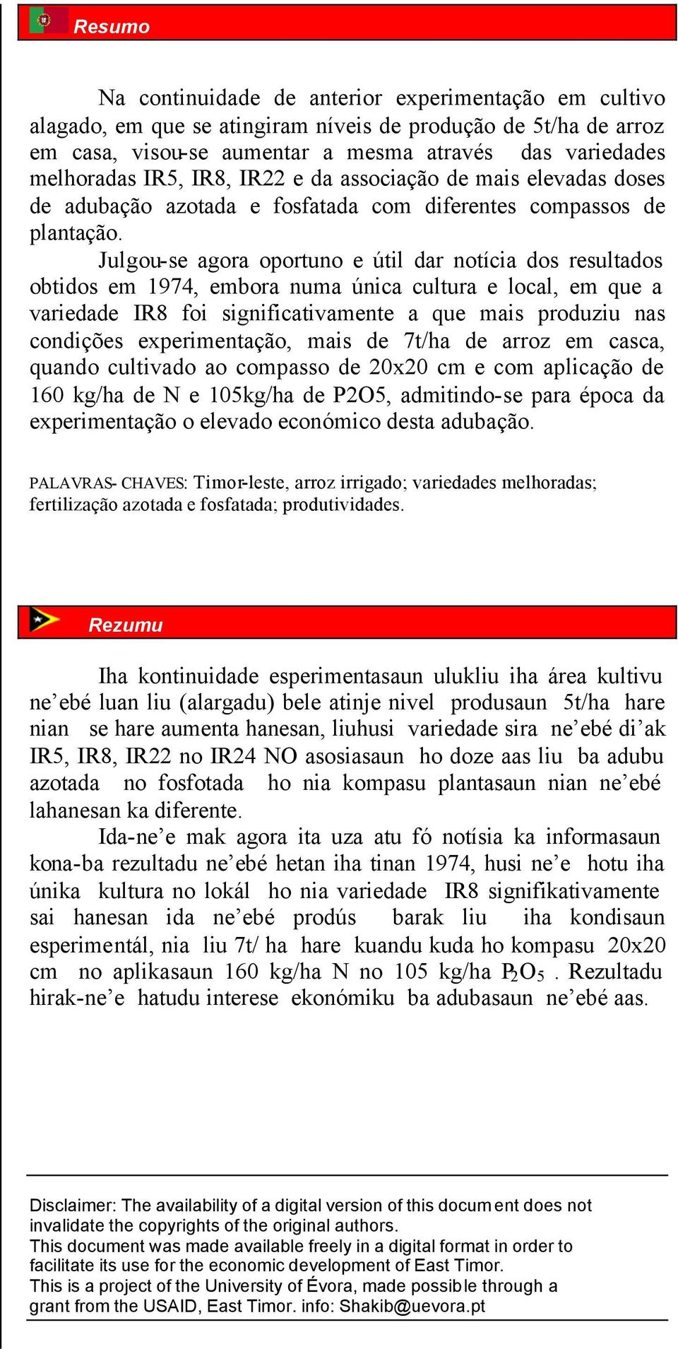 Julgou-se gor oportuno e útil dr notíi dos resultdos obtidos em 1974, embor num úni ultur e lol, em que vriedde IR8 foi signifitivmente que mis produziu ns ondições experimentção, mis de 7t/h de rroz