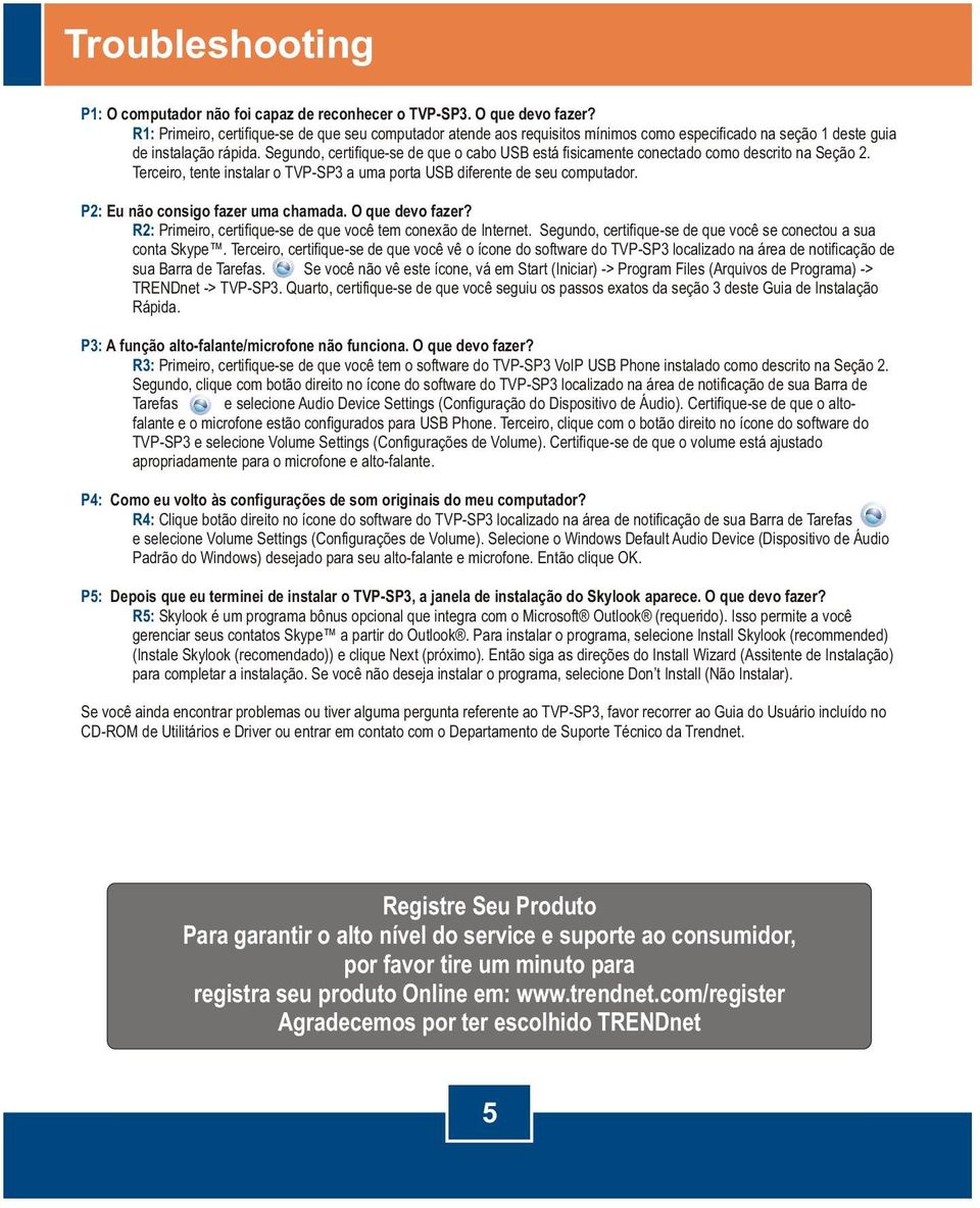 Segundo, certifique-se de que o cabo USB está fisicamente conectado como descrito na Seção 2. Terceiro, tente instalar o TVP-SP3 a uma porta USB diferente de seu computador.