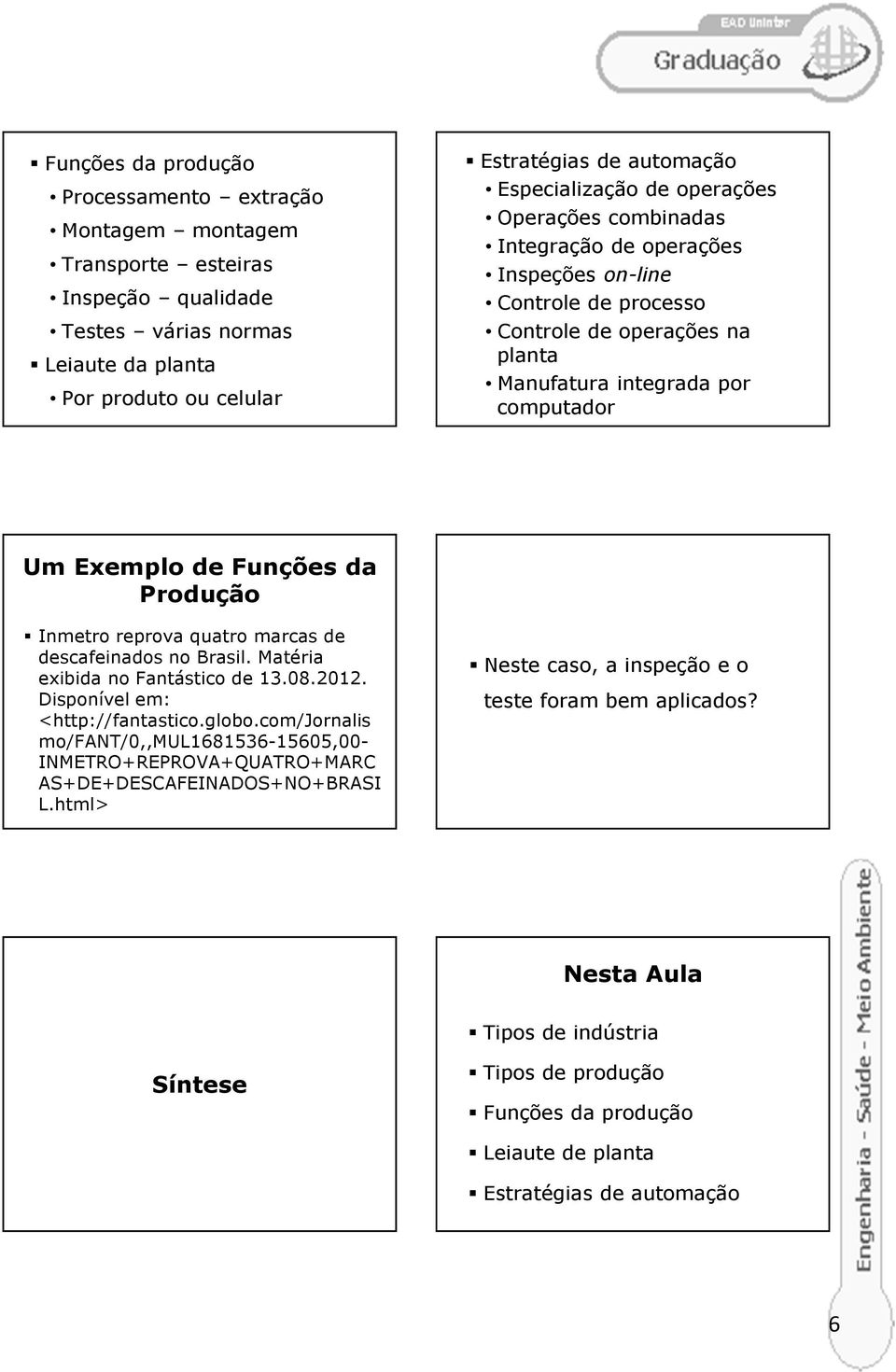 Funções da Produção Inmetro reprova quatro marcas de descafeinados no Brasil. Matéria exibida no Fantástico de 13.08.2012. Disponível em: <http://fantastico.globo.