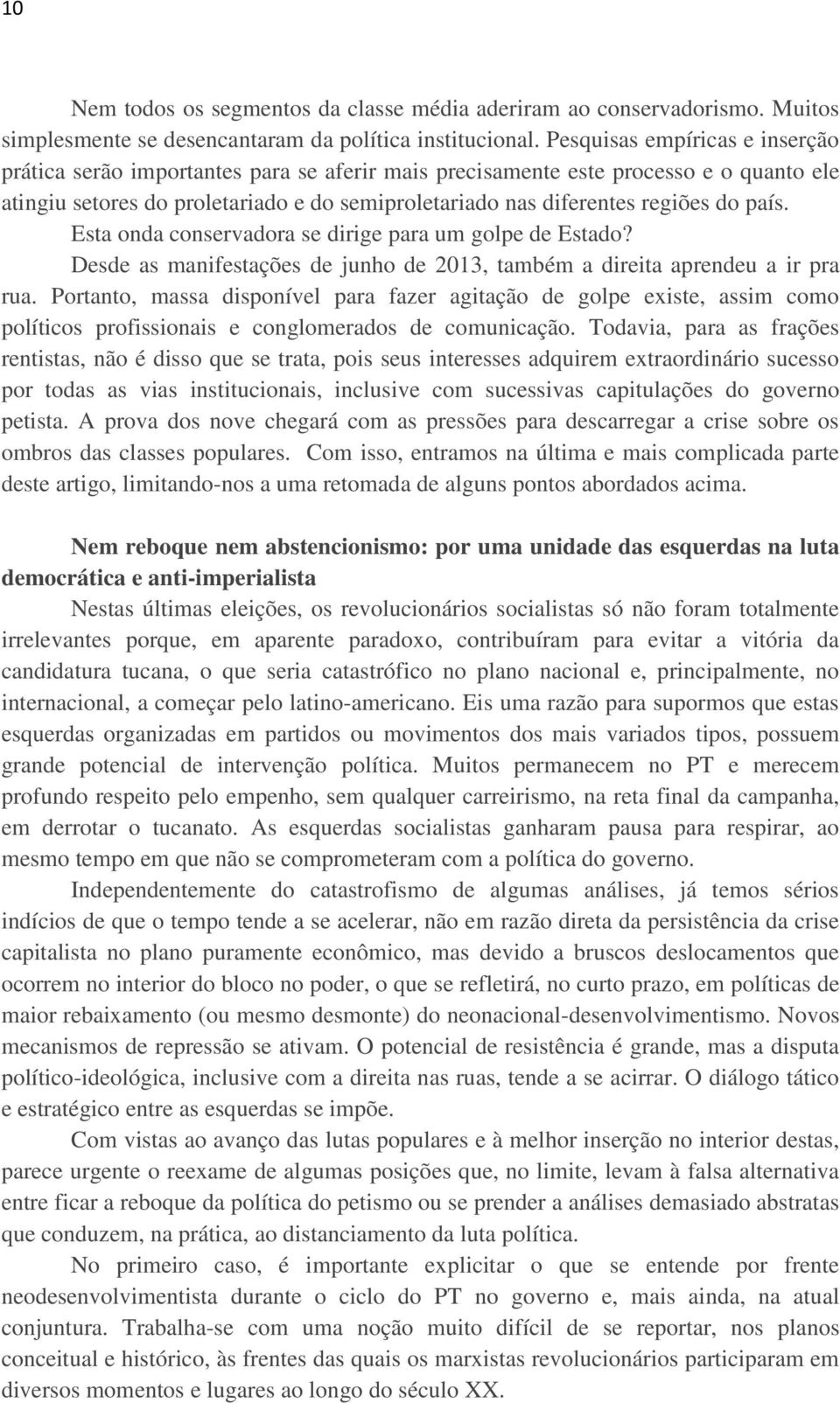 país. Esta onda conservadora se dirige para um golpe de Estado? Desde as manifestações de junho de 2013, também a direita aprendeu a ir pra rua.