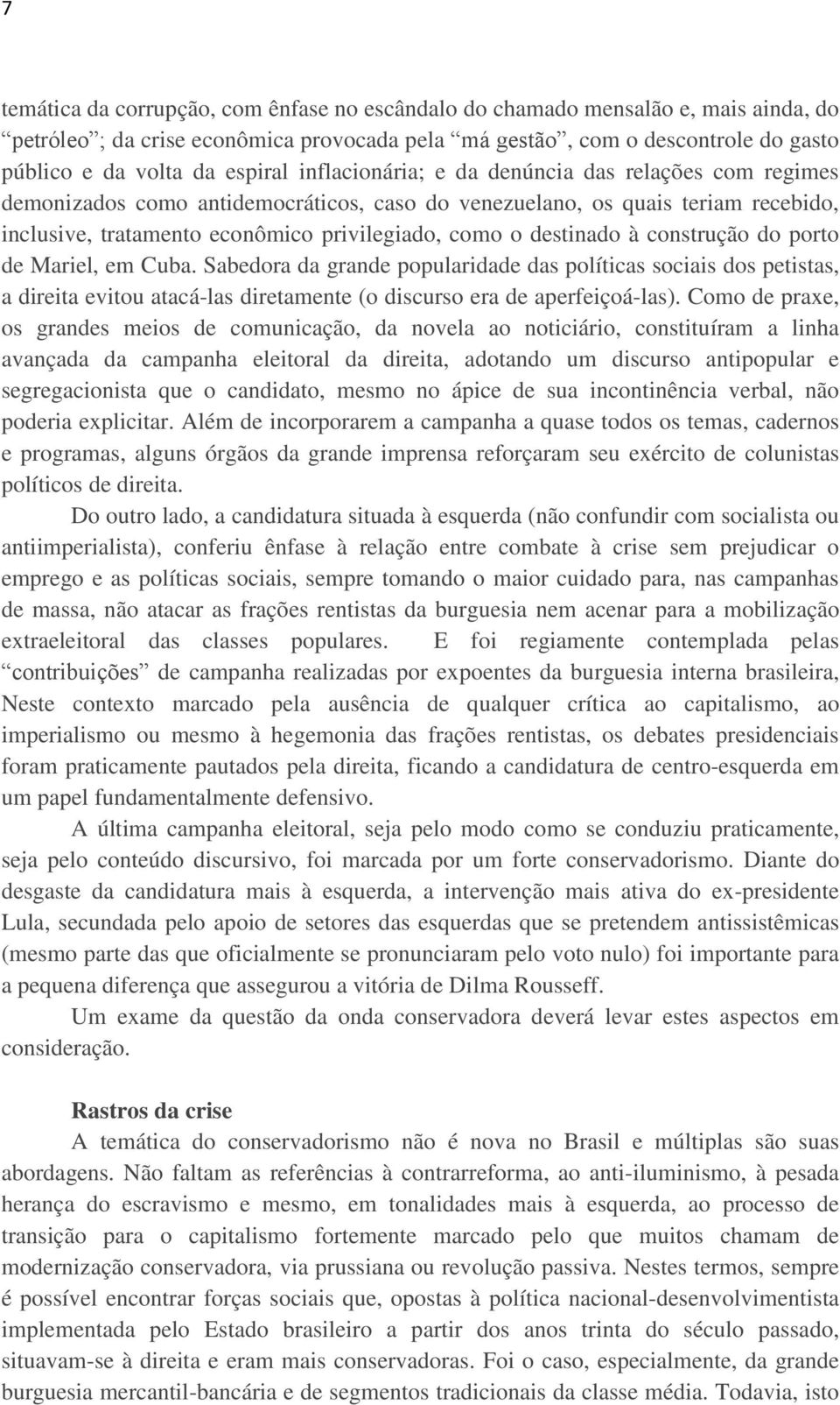 à construção do porto de Mariel, em Cuba. Sabedora da grande popularidade das políticas sociais dos petistas, a direita evitou atacá-las diretamente (o discurso era de aperfeiçoá-las).