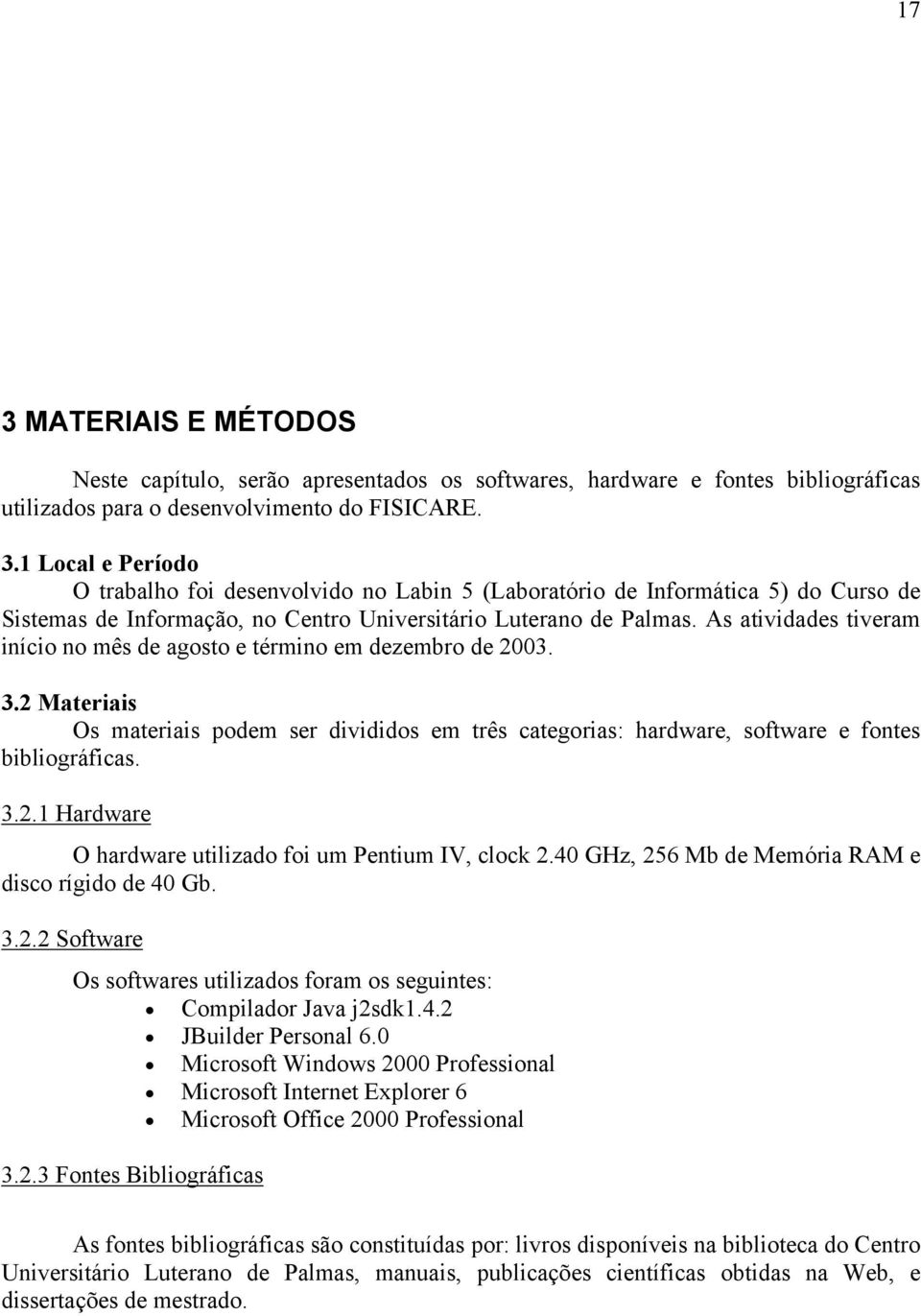 40 GHz, 256 Mb de Memória RAM e disco rígido de 40 Gb. 3.2.2 Software Os softwares utilizados foram os seguintes: Compilador Java j2sdk1.4.2 JBuilder Personal 6.