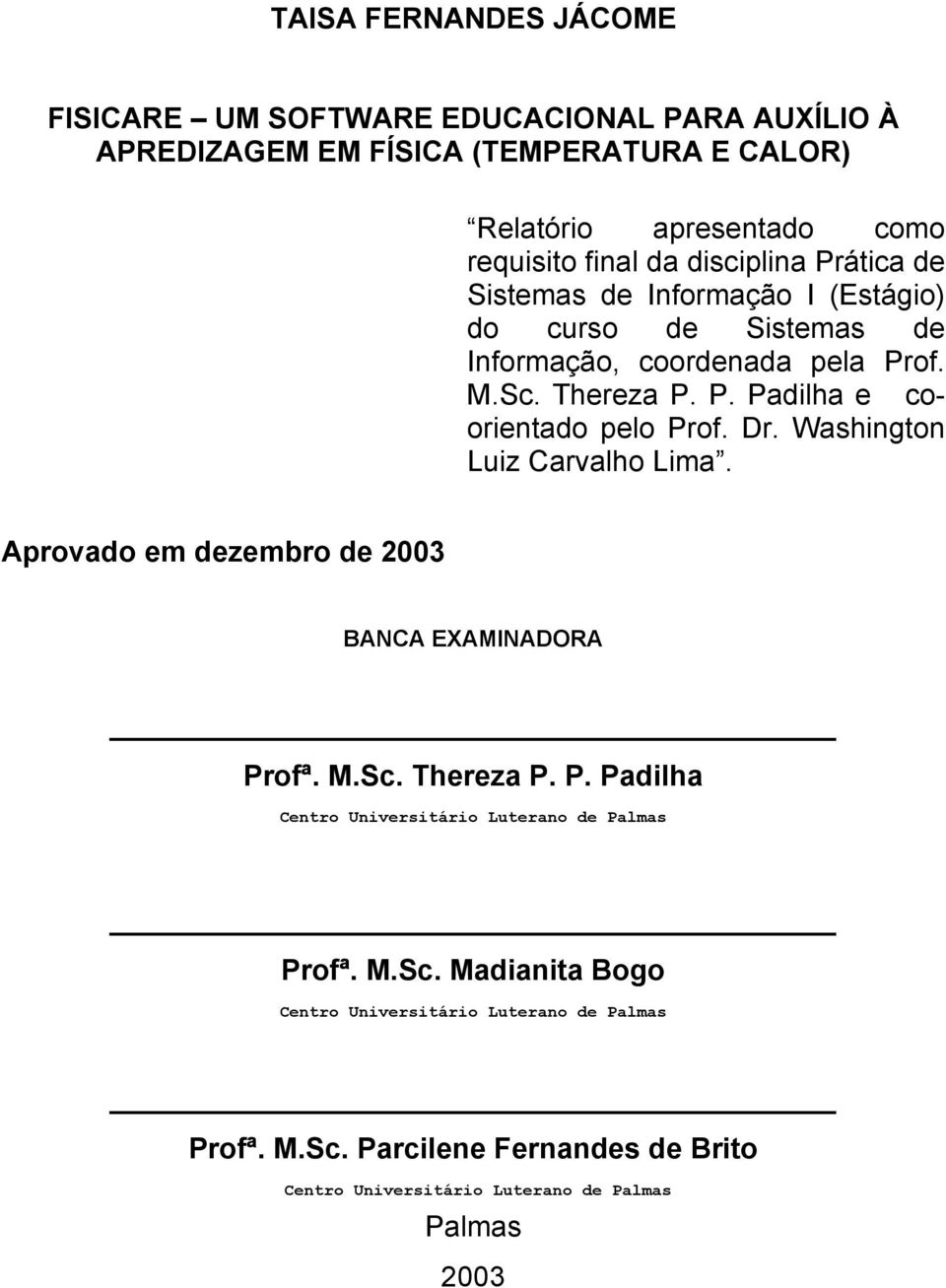 Dr. Washington Luiz Carvalho Lima. Aprovado em dezembro de 2003 BANCA EXAMINADORA Profª. M.Sc. Thereza P. P. Padilha Centro Universitário Luterano de Palmas Profª.