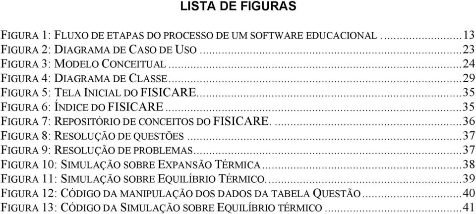 ..35 FIGURA 7: REPOSITÓRIO DE CONCEITOS DO FISICARE....36 FIGURA 8: RESOLUÇÃO DE QUESTÕES...37 FIGURA 9: RESOLUÇÃO DE PROBLEMAS.