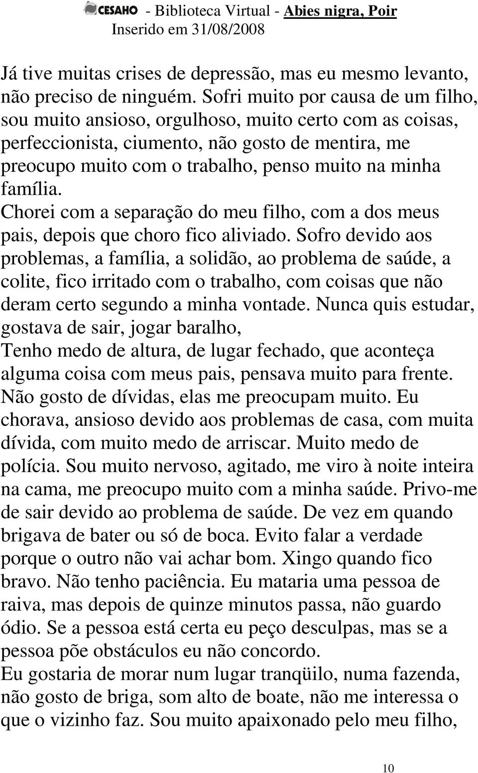 família. Chorei com a separação do meu filho, com a dos meus pais, depois que choro fico aliviado.