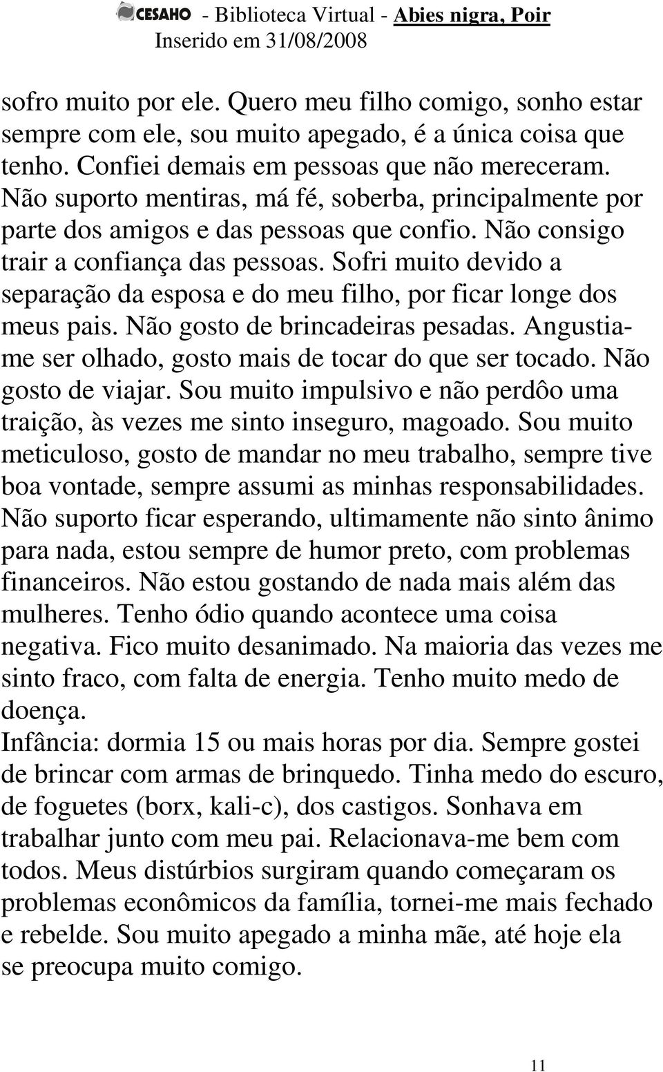 Sofri muito devido a separação da esposa e do meu filho, por ficar longe dos meus pais. Não gosto de brincadeiras pesadas. Angustiame ser olhado, gosto mais de tocar do que ser tocado.