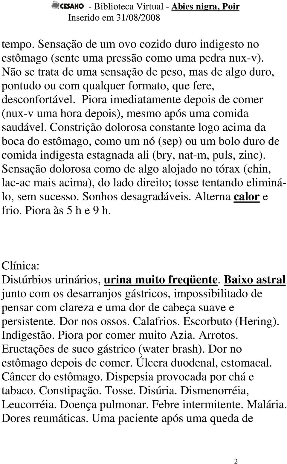 Piora imediatamente depois de comer (nux-v uma hora depois), mesmo após uma comida saudável.