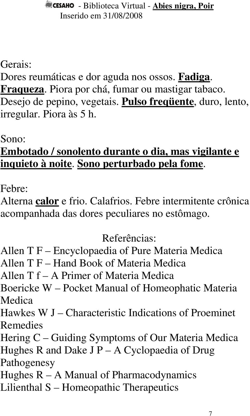 Febre intermitente crônica acompanhada das dores peculiares no estômago.