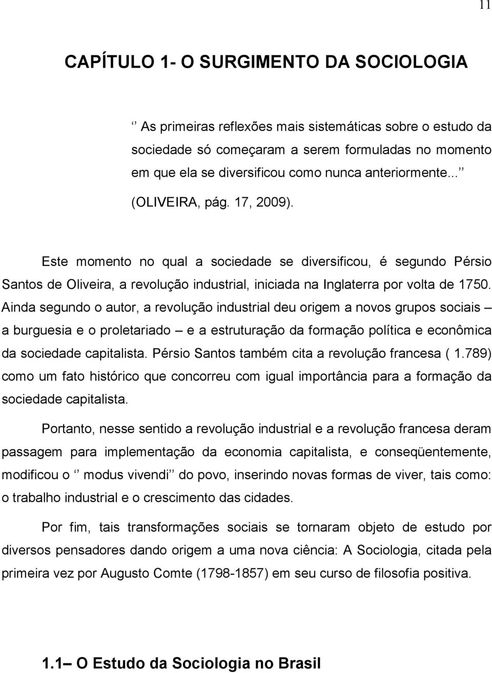 Ainda segundo o autor, a revolução industrial deu origem a novos grupos sociais a burguesia e o proletariado e a estruturação da formação política e econômica da sociedade capitalista.