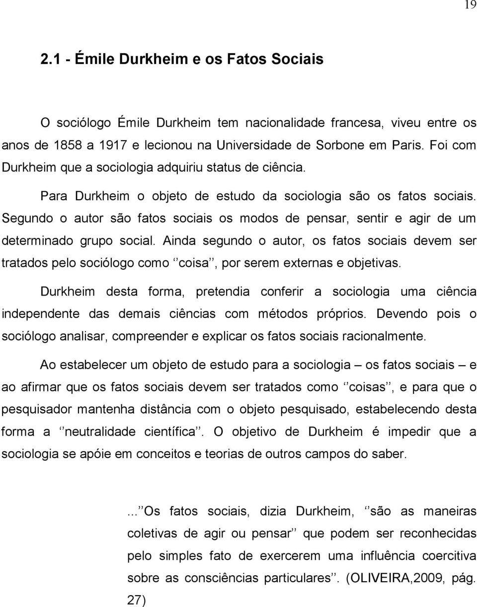 Segundo o autor são fatos sociais os modos de pensar, sentir e agir de um determinado grupo social.