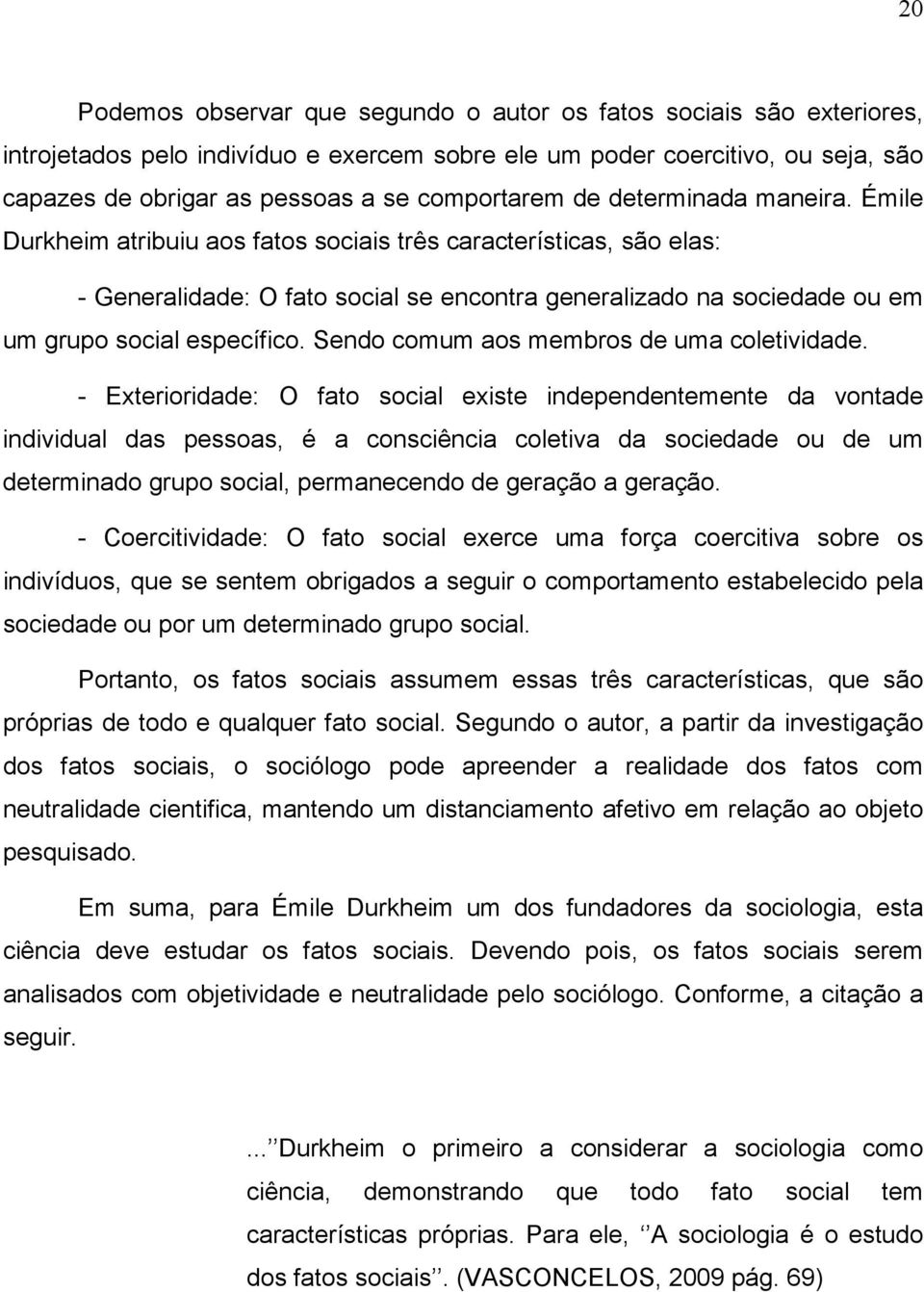 Émile Durkheim atribuiu aos fatos sociais três características, são elas: - Generalidade: O fato social se encontra generalizado na sociedade ou em um grupo social específico.