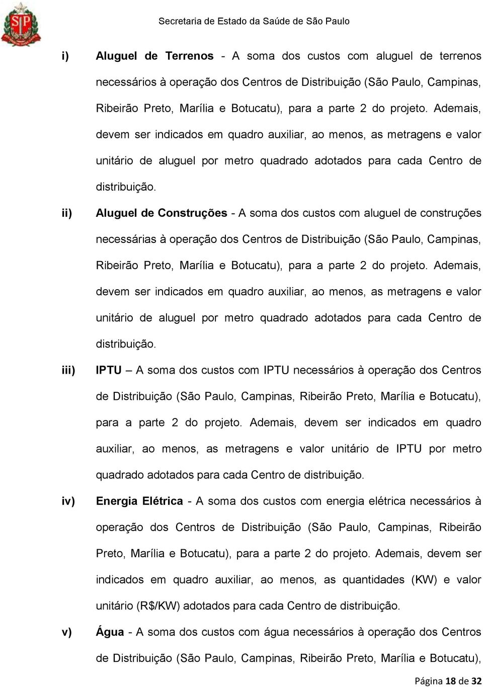 ii) Aluguel de Construções - A soma dos custos com aluguel de construções necessárias à operação dos Centros de Distribuição (São Paulo, Campinas, Ribeirão Preto, Marília e Botucatu), para a parte 2